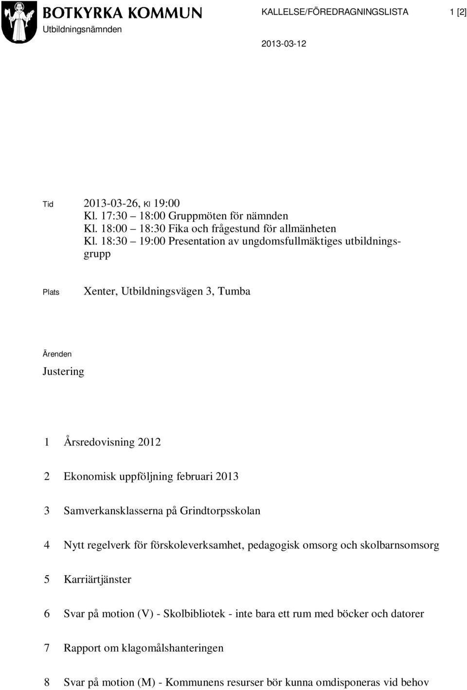 18:30 19:00 Presentation av ungdomsfullmäktiges utbildningsgrupp Plats Xenter, Utbildningsvägen 3, Tumba Ärenden Justering 1 Årsredovisning 2012 2 Ekonomisk uppföljning