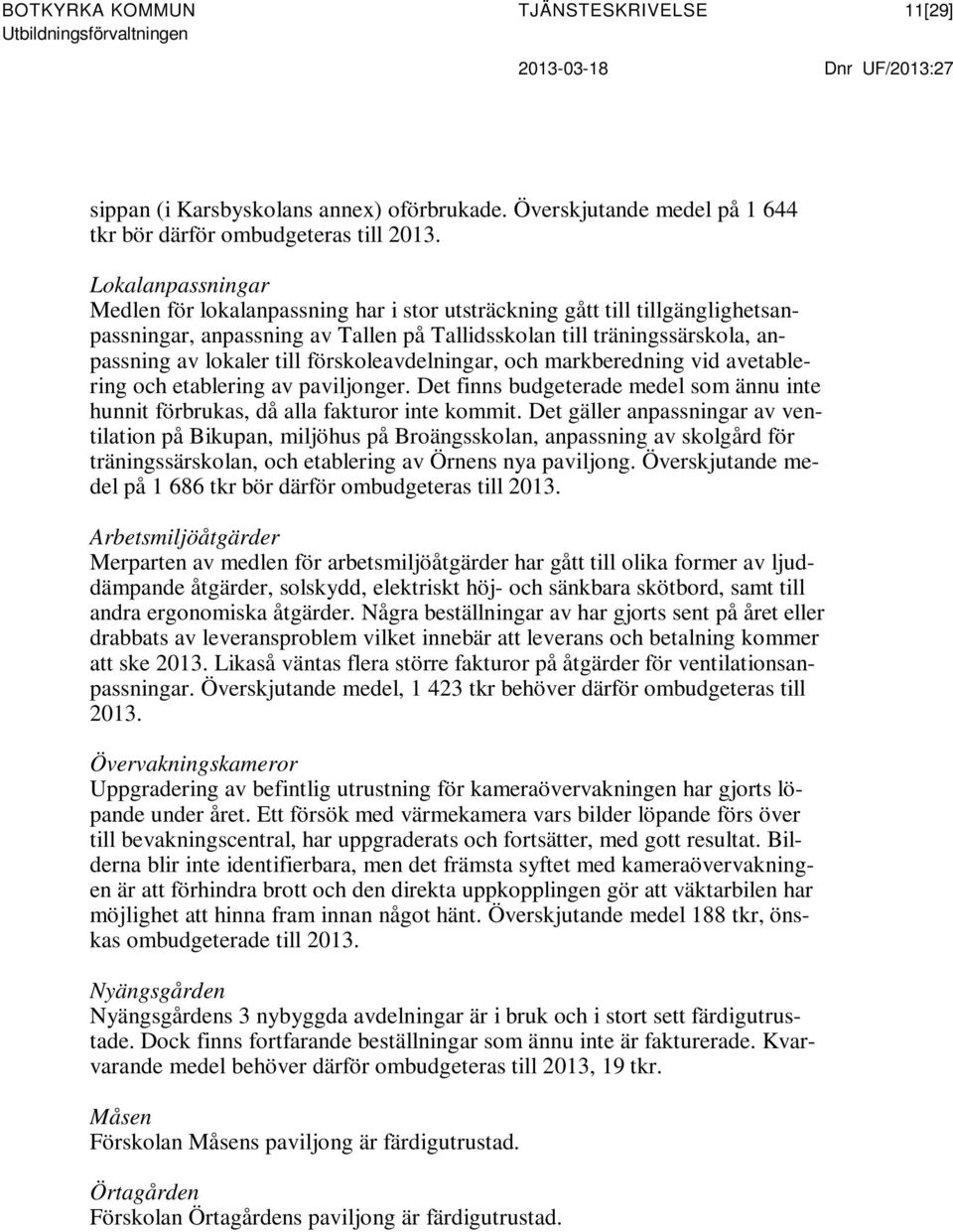 förskoleavdelningar, och markberedning vid avetablering och etablering av paviljonger. Det finns budgeterade medel som ännu inte hunnit förbrukas, då alla fakturor inte kommit.