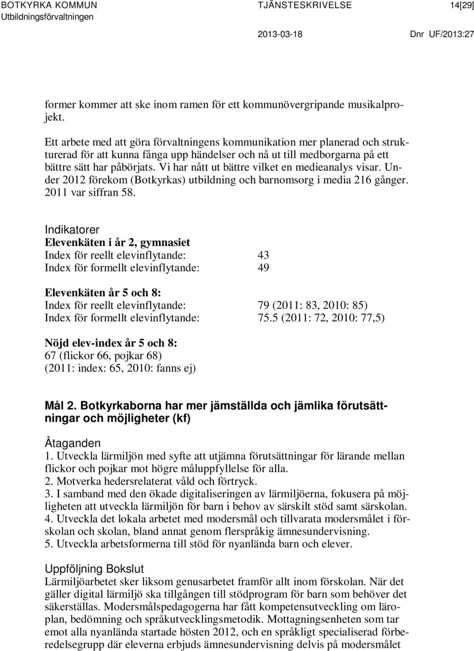 Vi har nått ut bättre vilket en medieanalys visar. Under 2012 förekom (Botkyrkas) utbildning och barnomsorg i media 216 gånger. 2011 var siffran 58.