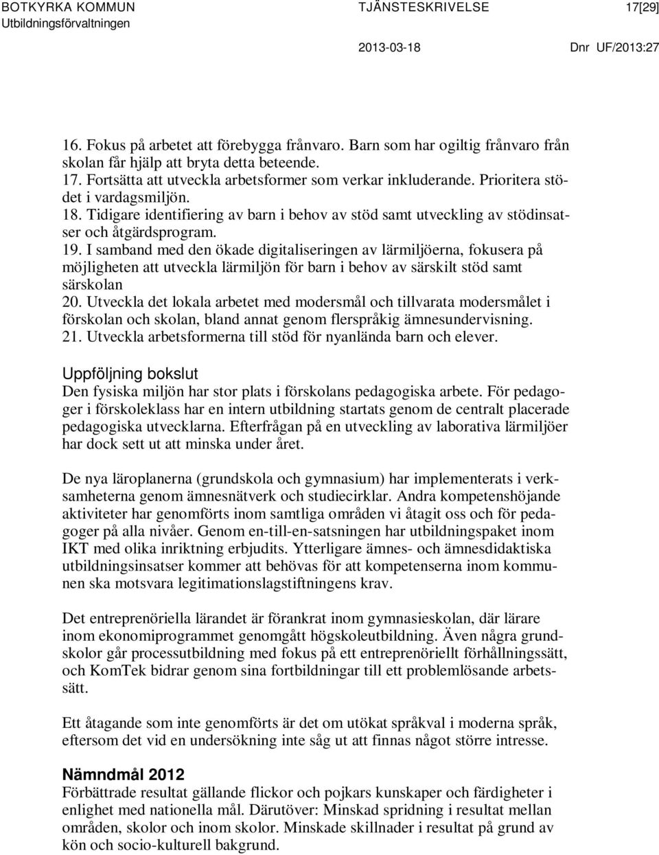 I samband med den ökade digitaliseringen av lärmiljöerna, fokusera på möjligheten att utveckla lärmiljön för barn i behov av särskilt stöd samt särskolan 20.