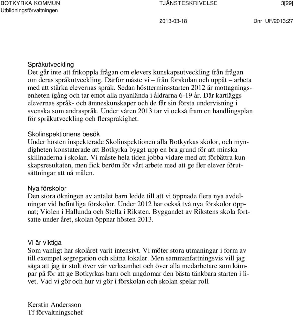 Där kartläggs elevernas språk- och ämneskunskaper och de får sin första undervisning i svenska som andraspråk. Under våren 20 tar vi också fram en handlingsplan för språkutveckling och flerspråkighet.