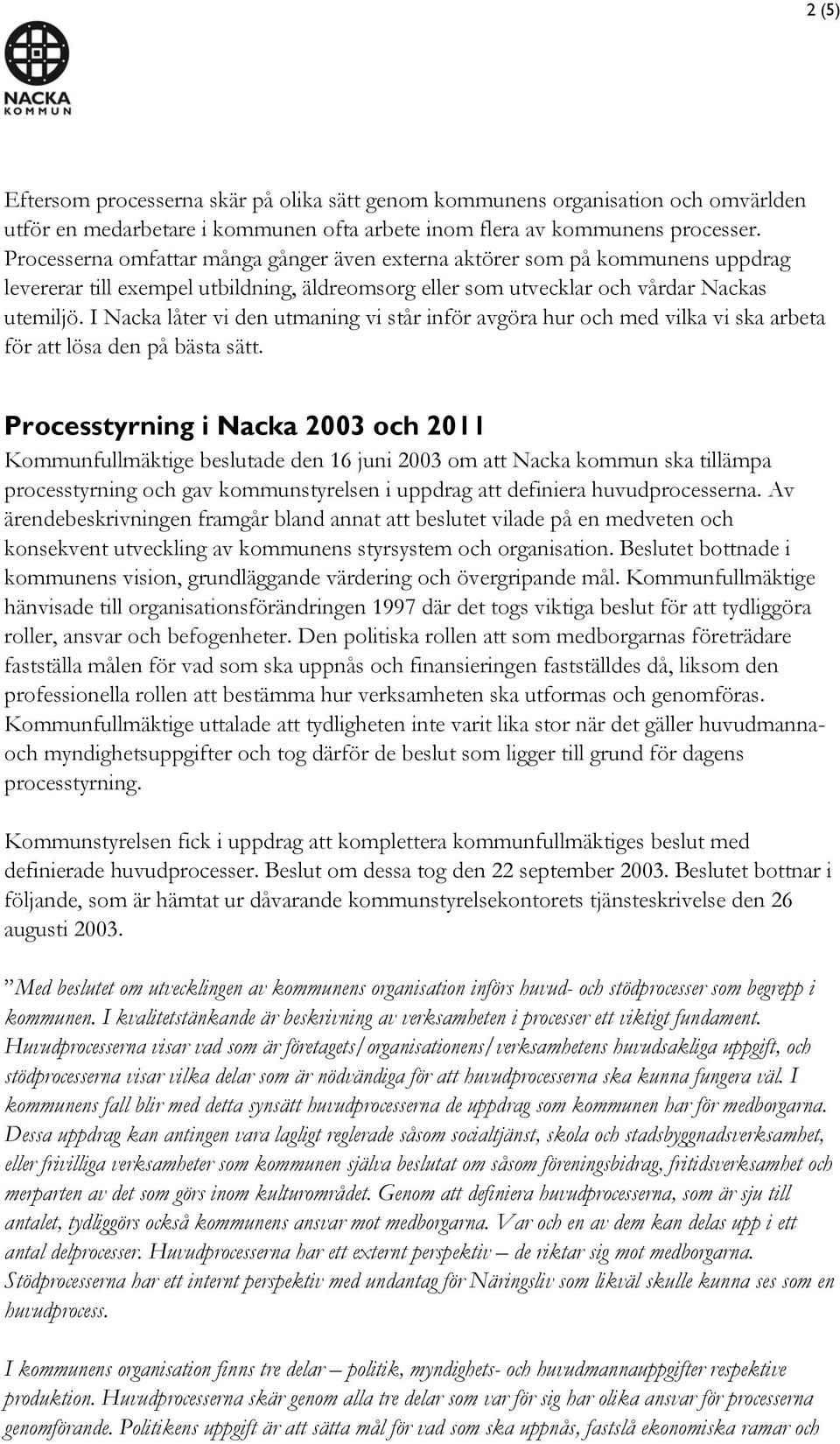 I Nacka låter vi den utmaning vi står inför avgöra hur och med vilka vi ska arbeta för att lösa den på bästa sätt.