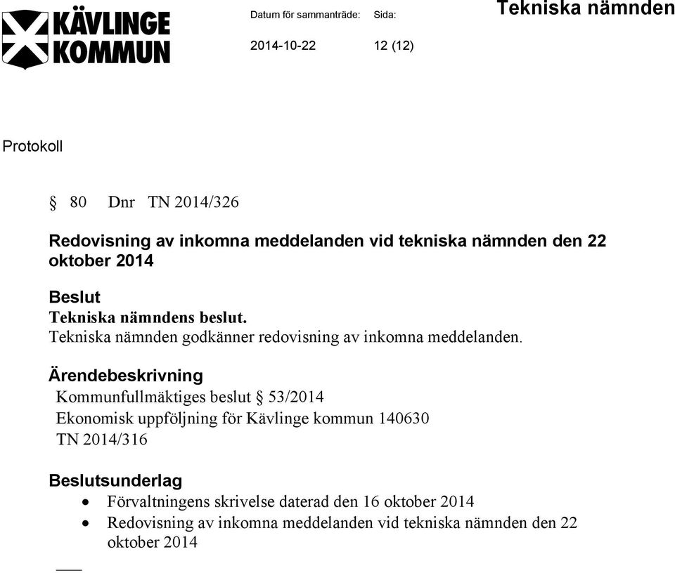 Kommunfullmäktiges beslut 53/2014 Ekonomisk uppföljning för Kävlinge kommun 140630 TN 2014/316
