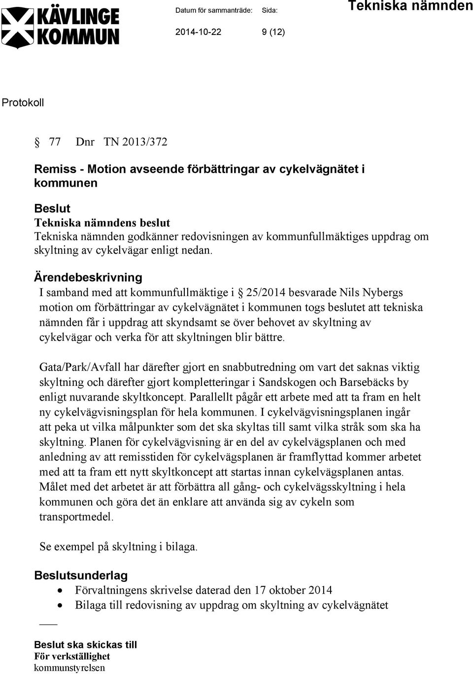 I samband med att kommunfullmäktige i 25/2014 besvarade Nils Nybergs motion om förbättringar av cykelvägnätet i kommunen togs beslutet att tekniska nämnden får i uppdrag att skyndsamt se över behovet