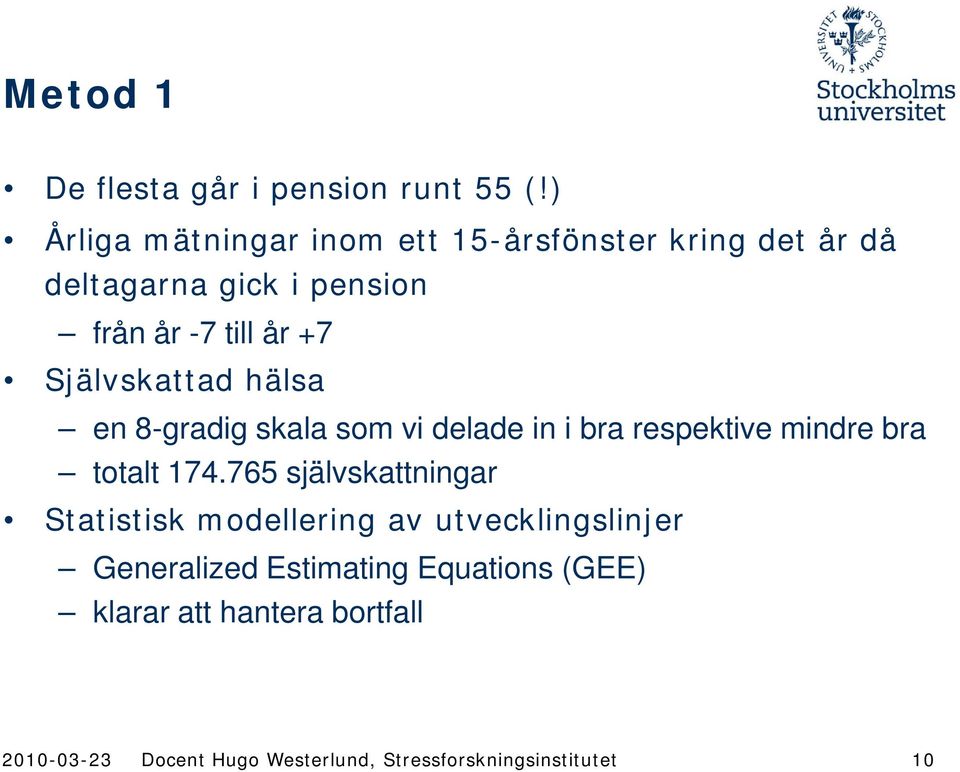 Självskattad hälsa en 8-gradig skala som vi delade in i bra respektive mindre bra totalt 174.