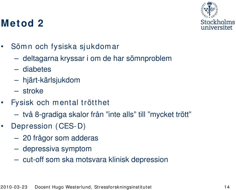 till mycket trött Depression (CES-D) 20 frågor som adderas depressiva symptom cut-off som