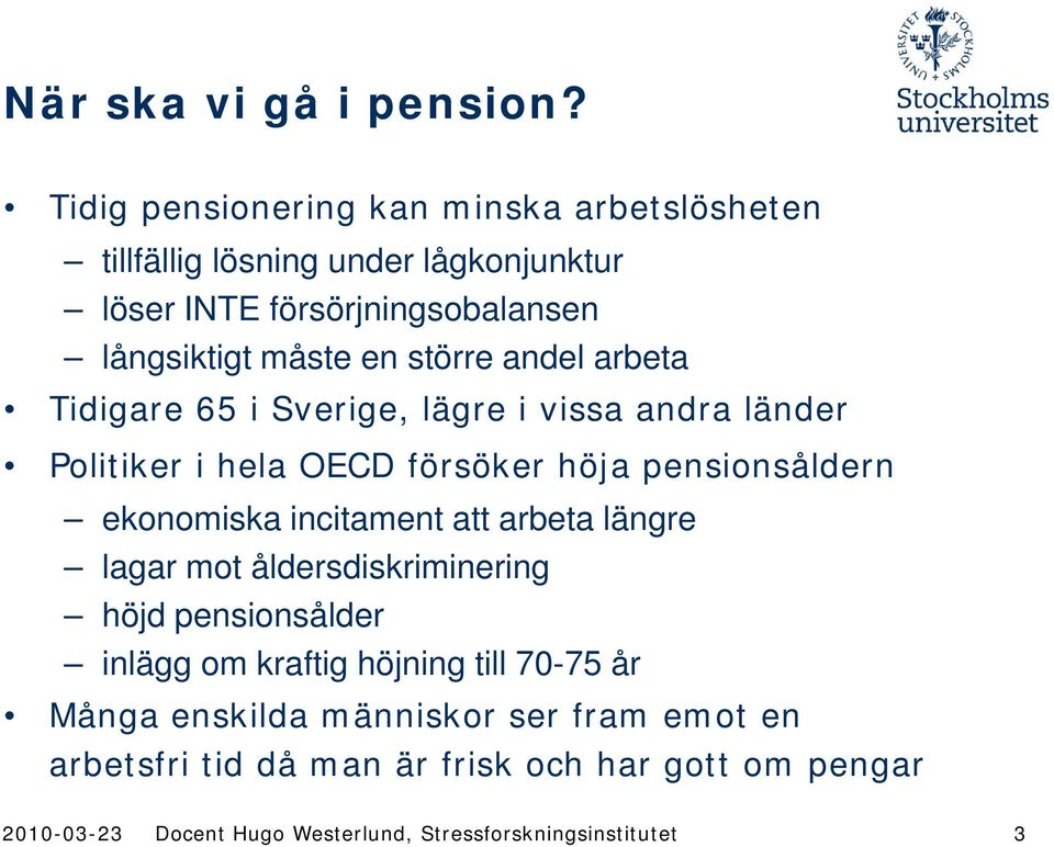 större andel arbeta Tidigare 65 i Sverige, lägre i vissa andra länder Politiker i hela OECD försöker höja pensionsåldern ekonomiska incitament
