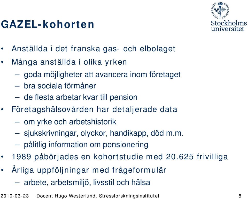 sjukskrivningar, olyckor, handikapp, död m.m. pålitlig information om pensionering 1989 påbörjades en kohortstudie med 20.