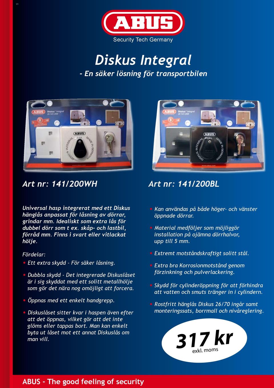 Dubbla skydd - Det integrerade Diskuslåset är i sig skyddat med ett solitt metallhölje som gör det nära nog omöjligt att forcera. Öppnas med ett enkelt handgrepp.