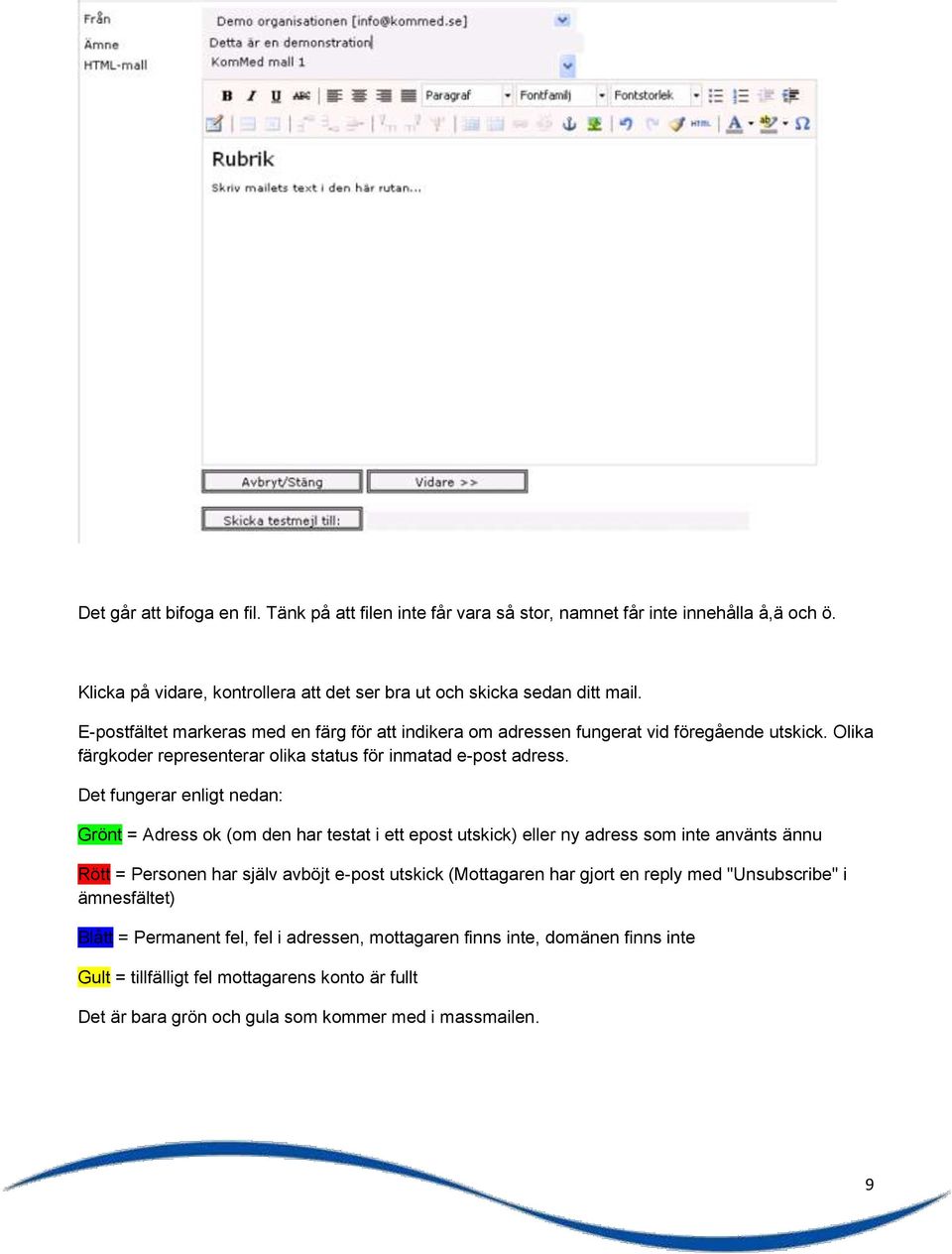 Det fungerar enligt nedan: Grönt = Adress ok (om den har testat i ett epost utskick) eller ny adress som inte använts ännu Rött = Personen har själv avböjt e-post utskick (Mottagaren har gjort