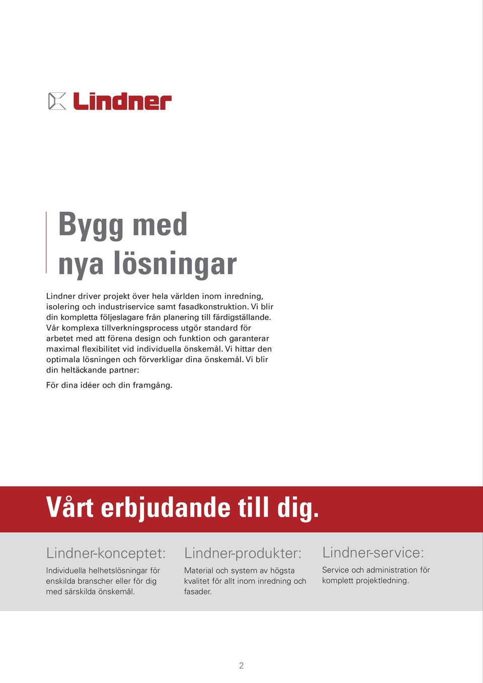 Vår komplexa tillverkningsprocess utgör standard för arbetet med att förena design och funktion och garanterar maximal flexibilitet vid individuella önskemål.