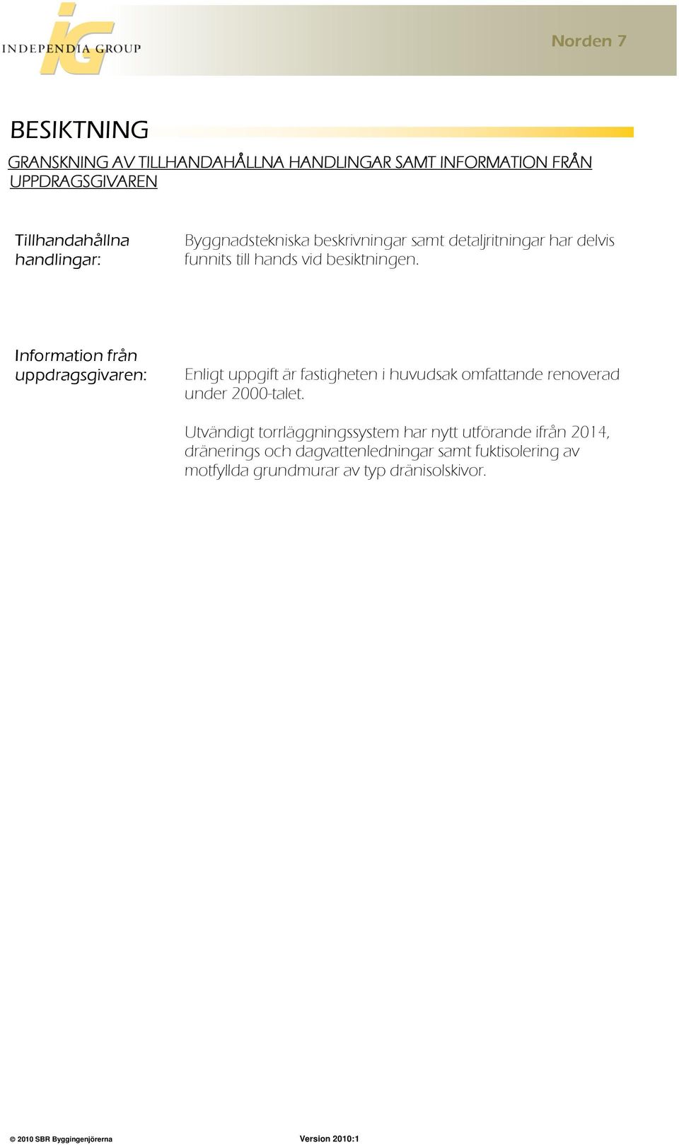 Information från uppdragsgivaren: Enligt uppgift är fastigheten i huvudsak omfattande renoverad under 2000-talet.