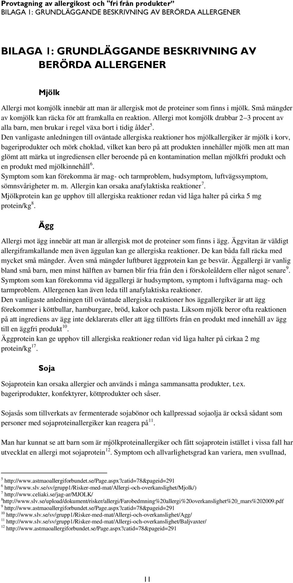 Den vanligaste anledningen till oväntade allergiska reaktioner hos mjölkallergiker är mjölk i korv, bageriprodukter och mörk choklad, vilket kan bero på att produkten innehåller mjölk men att man