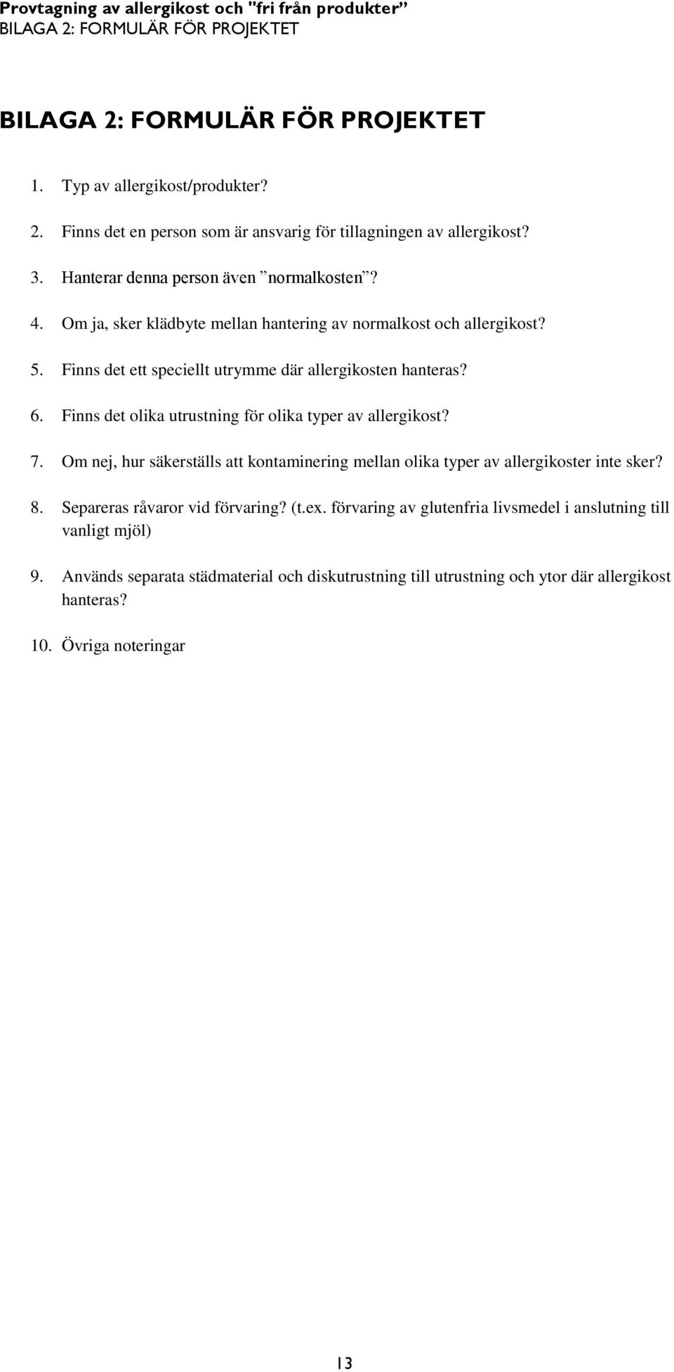 Finns det olika utrustning för olika typer av allergikost? 7. Om nej, hur säkerställs att kontaminering mellan olika typer av allergikoster inte sker? 8.