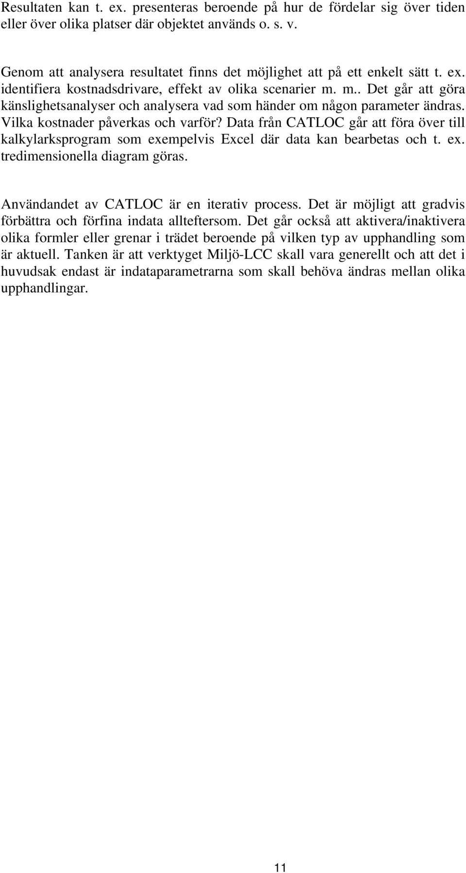 Vilka kostnader påverkas och varför? Data från CATLOC går att föra över till kalkylarksprogram som exempelvis Excel där data kan bearbetas och t. ex. tredimensionella diagram göras.