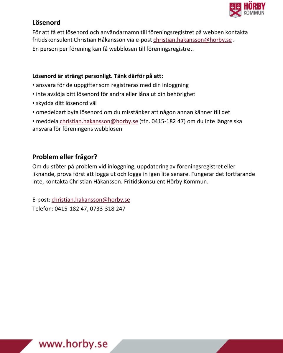 Tänk därför på att: ansvara för de uppgifter som registreras med din inloggning inte avslöja ditt lösenord för andra eller låna ut din behörighet skydda ditt lösenord väl omedelbart byta lösenord om