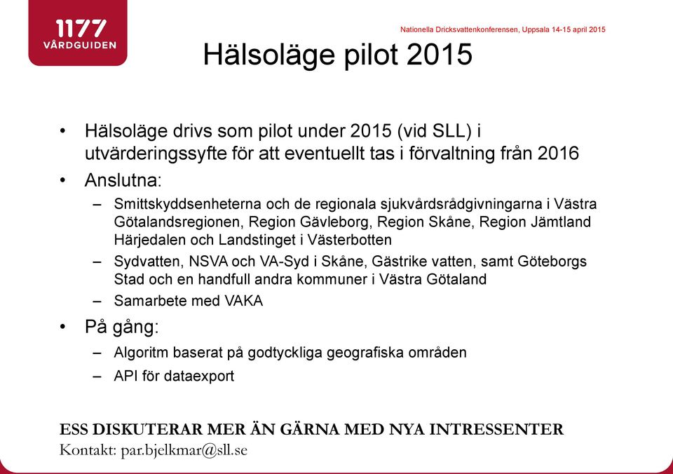 Jämtland Härjedalen och Landstinget i Västerbotten Sydvatten, NSVA och VA-Syd i Skåne, Gästrike vatten, samt Göteborgs Stad och en handfull andra kommuner i Västra