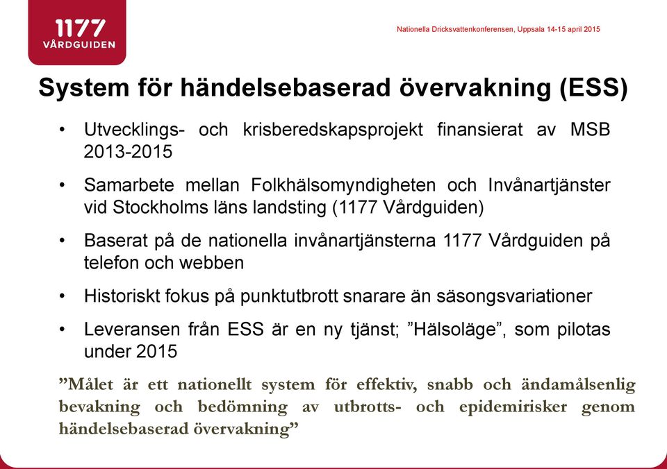 på telefon och webben Historiskt fokus på punktutbrott snarare än säsongsvariationer Leveransen från ESS är en ny tjänst; Hälsoläge, som pilotas