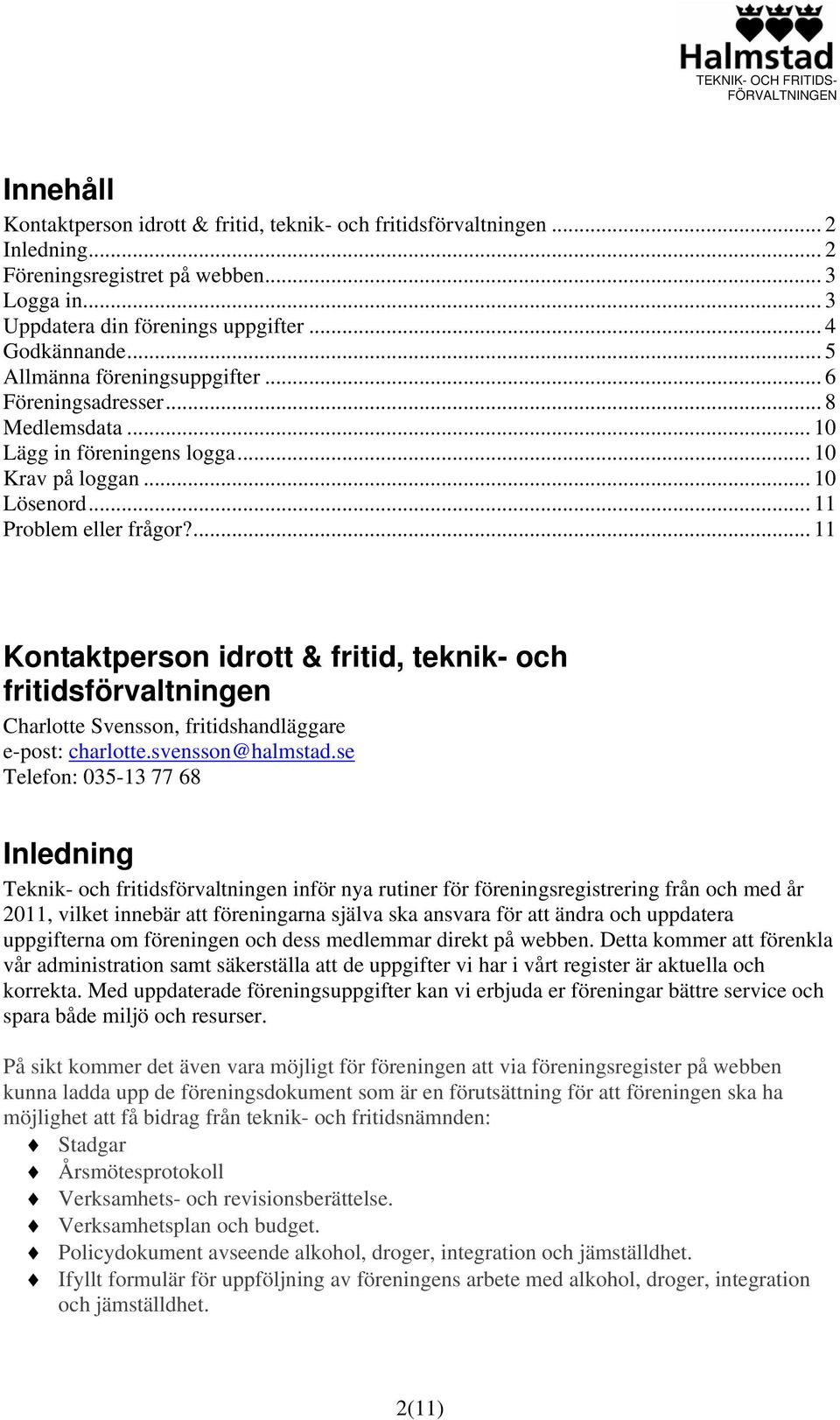 ... 11 Kontaktperson idrott & fritid, teknik- och fritidsförvaltningen Charlotte Svensson, fritidshandläggare e-post: charlotte.svensson@halmstad.