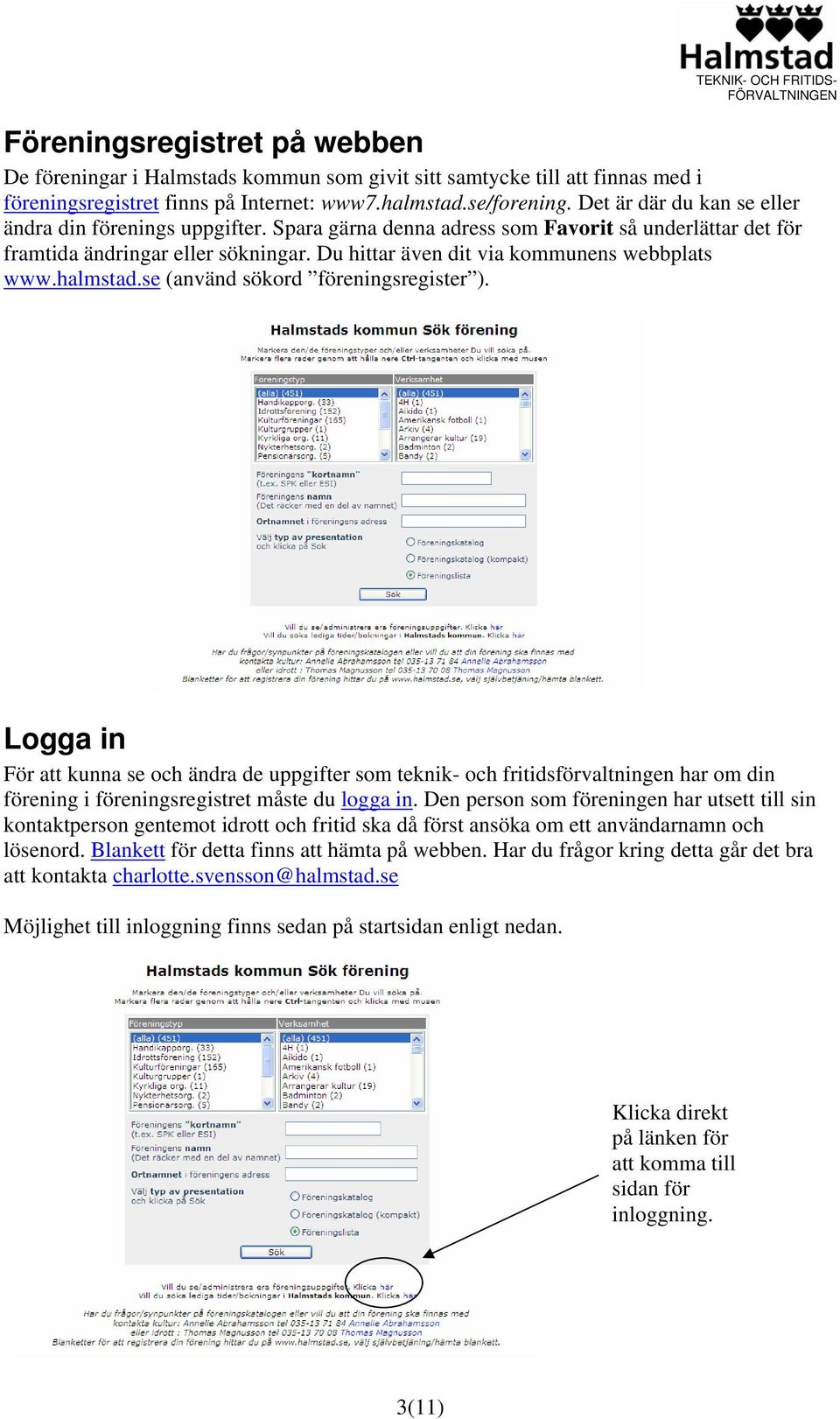 Du hittar även dit via kommunens webbplats www.halmstad.se (använd sökord föreningsregister ).