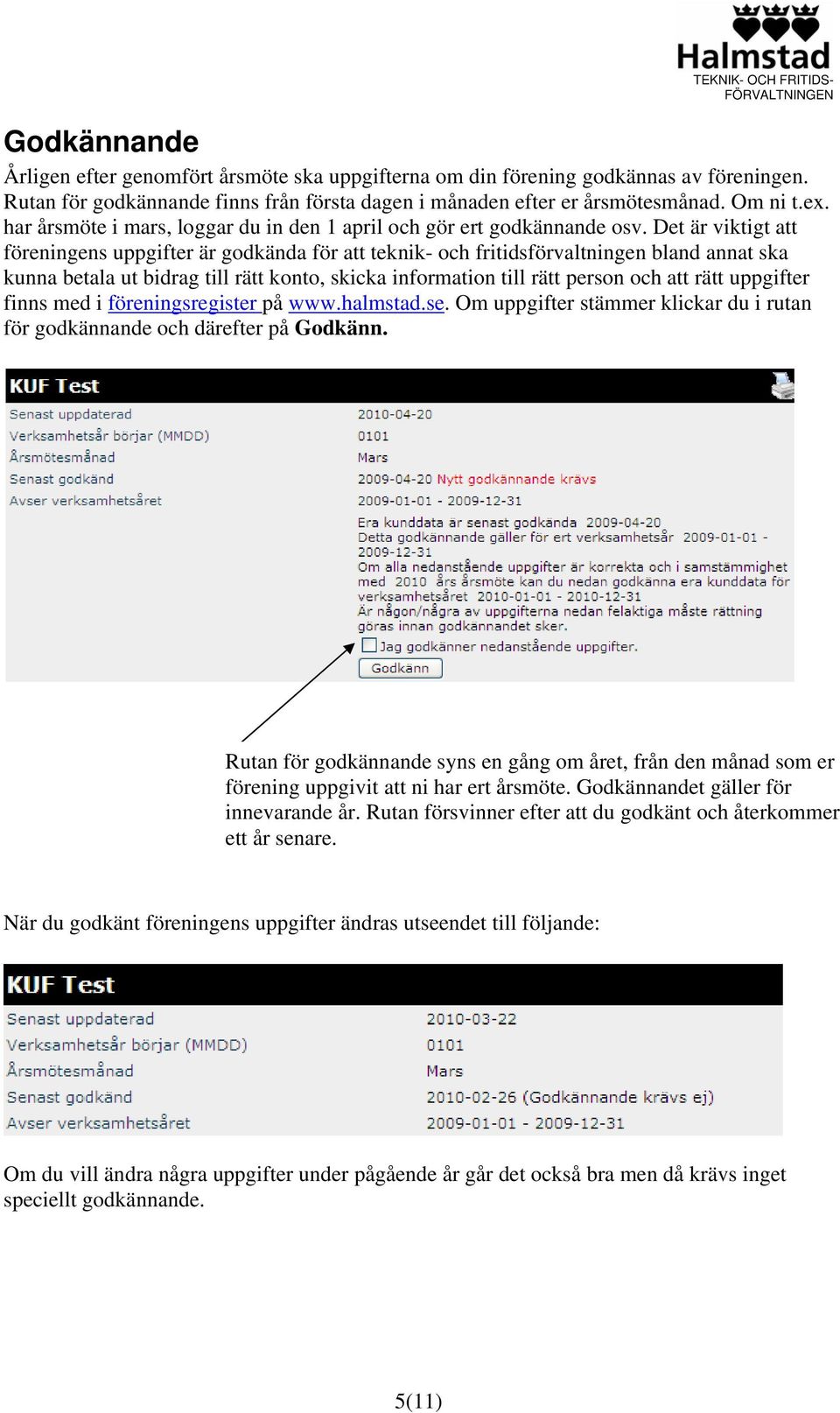 Det är viktigt att föreningens uppgifter är godkända för att teknik- och fritidsförvaltningen bland annat ska kunna betala ut bidrag till rätt konto, skicka information till rätt person och att rätt