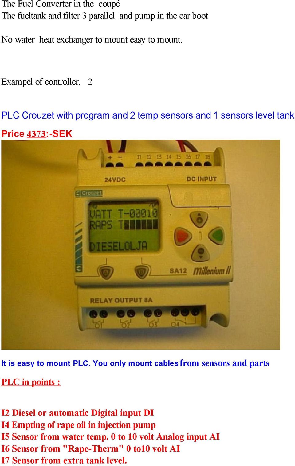 2 PLC Crouzet with program and 2 temp sensors and 1 sensors level tank Price 4373:-SEK It is easy to mount PLC.