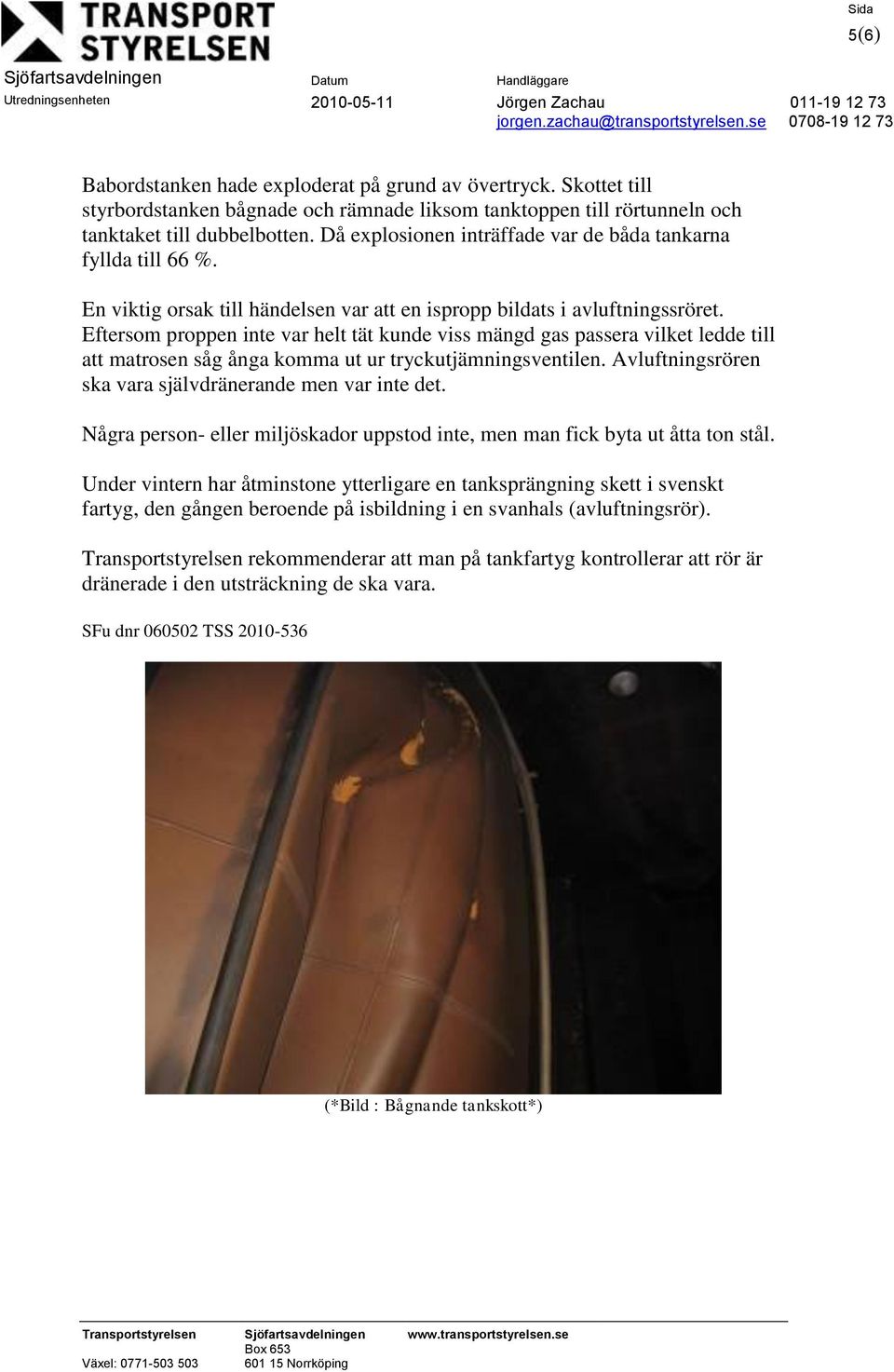 Eftersom proppen inte var helt tät kunde viss mängd gas passera vilket ledde till att matrosen såg ånga komma ut ur tryckutjämningsventilen. Avluftningsrören ska vara självdränerande men var inte det.