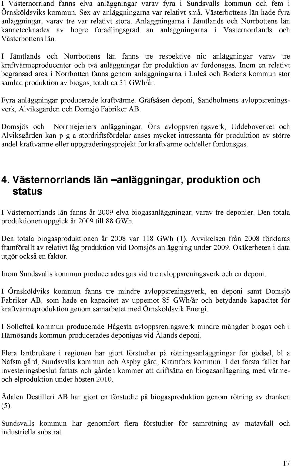 Anläggningarna i Jämtlands och Norrbottens län kännetecknades av högre förädlingsgrad än anläggningarna i Västernorrlands och Västerbottens län.