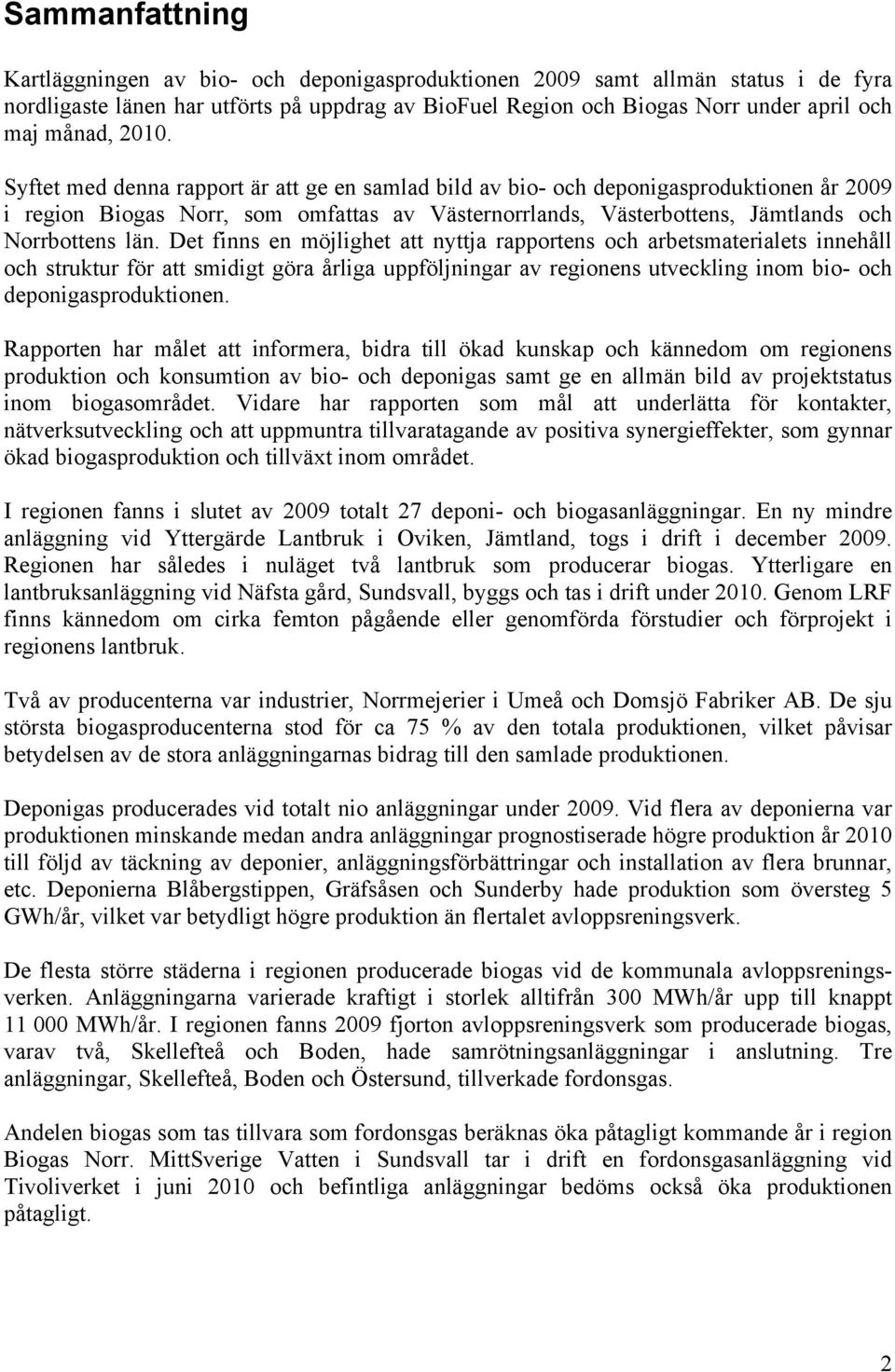 Det finns en möjlighet att nyttja rapportens och arbetsmaterialets innehåll och struktur för att smidigt göra årliga uppföljningar av regionens utveckling inom bio- och deponigasproduktionen.