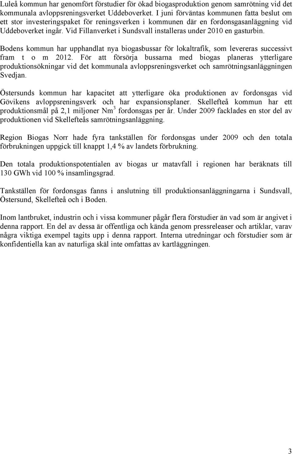 Vid Fillanverket i Sundsvall installeras under 21 en gasturbin. Bodens kommun har upphandlat nya biogasbussar för lokaltrafik, som levereras successivt fram t o m 212.