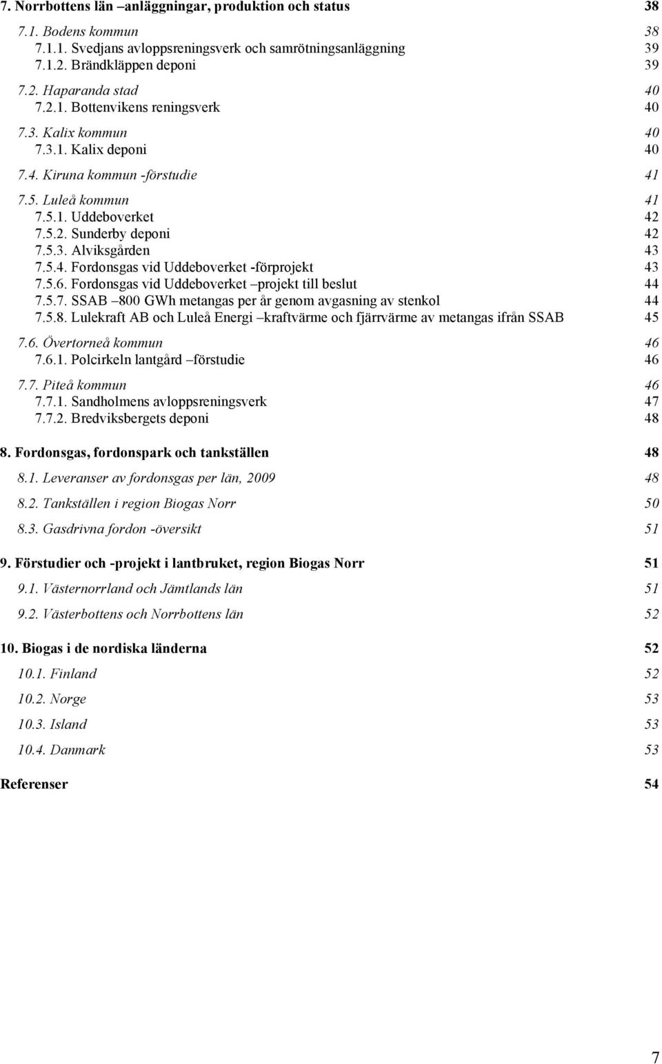 5.6. Fordonsgas vid Uddeboverket projekt till beslut 44 7.5.7. SSAB 8 GWh metangas per år genom avgasning av stenkol 44 7.5.8. Lulekraft AB och Luleå Energi kraftvärme och fjärrvärme av metangas ifrån SSAB 45 7.