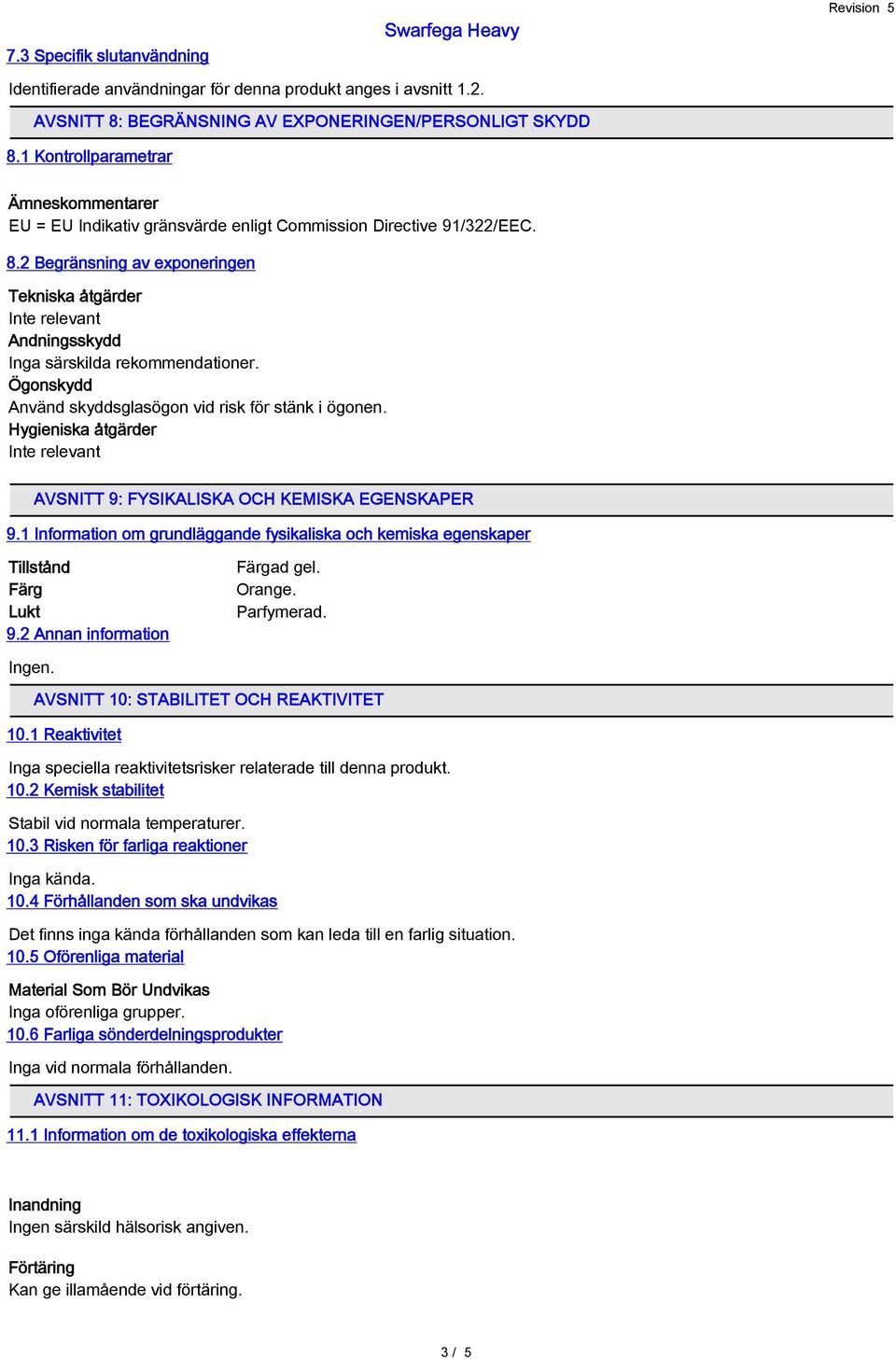 2 Begränsning av exponeringen Tekniska åtgärder Andningsskydd Inga särskilda rekommendationer. Ögonskydd Använd skyddsglasögon vid risk för stänk i ögonen.