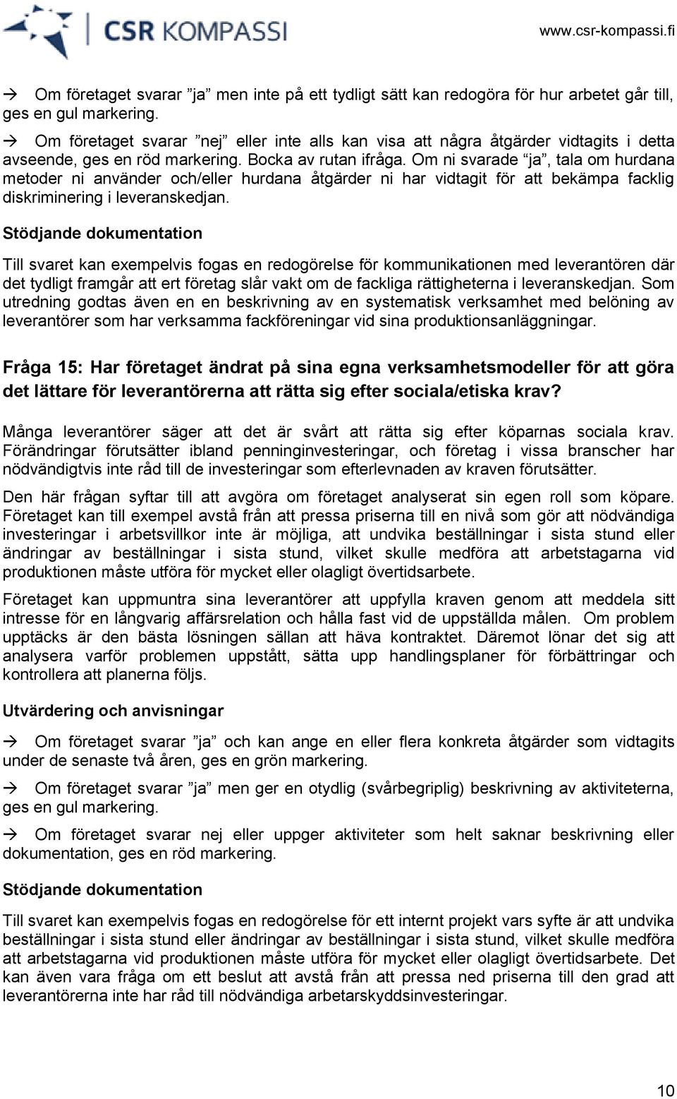 Om ni svarade ja, tala om hurdana metoder ni använder och/eller hurdana åtgärder ni har vidtagit för att bekämpa facklig diskriminering i leveranskedjan.