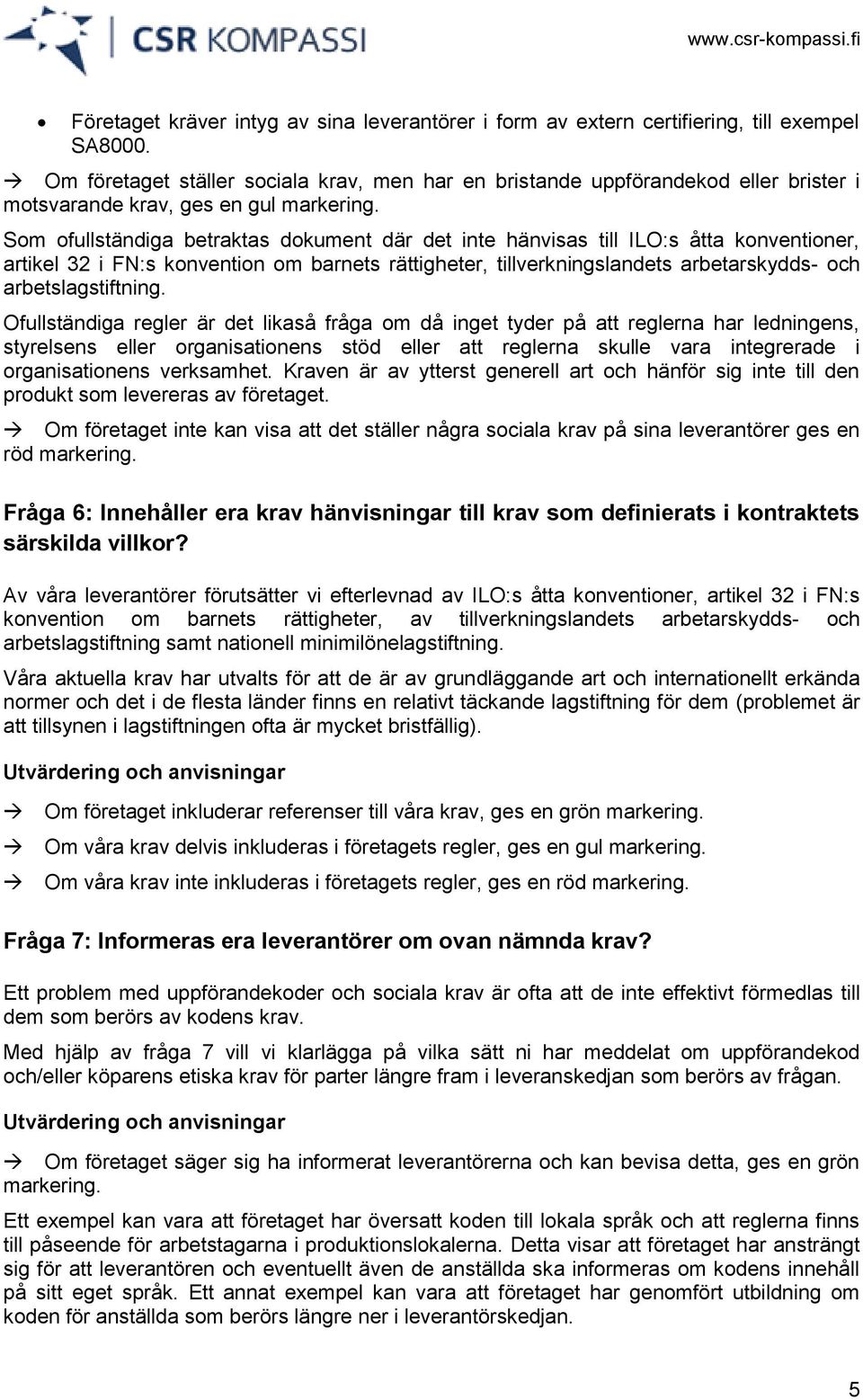 Som ofullständiga betraktas dokument där det inte hänvisas till ILO:s åtta konventioner, artikel 32 i FN:s konvention om barnets rättigheter, tillverkningslandets arbetarskydds- och