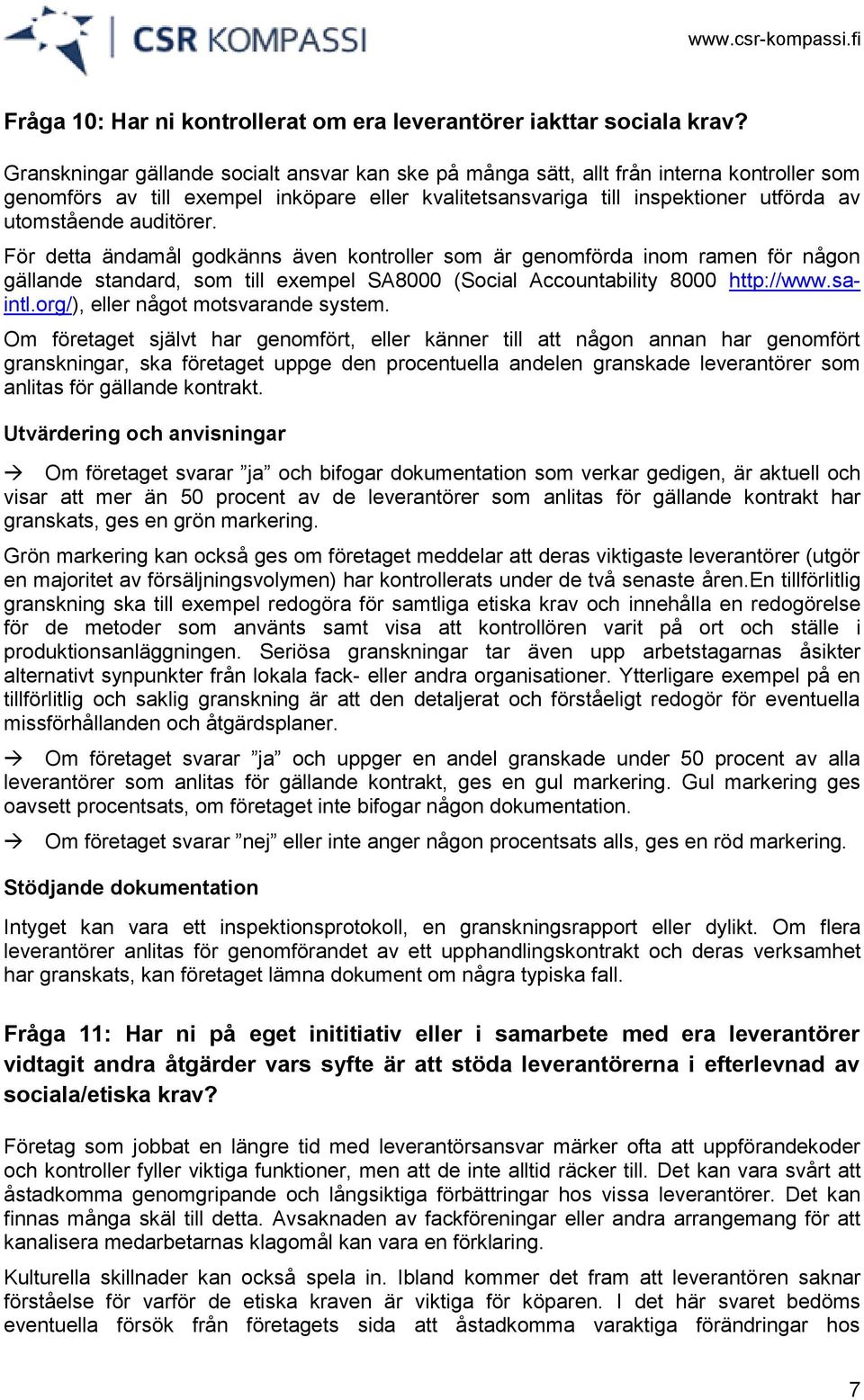 auditörer. För detta ändamål godkänns även kontroller som är genomförda inom ramen för någon gällande standard, som till exempel SA8000 (Social Accountability 8000 http://www.saintl.