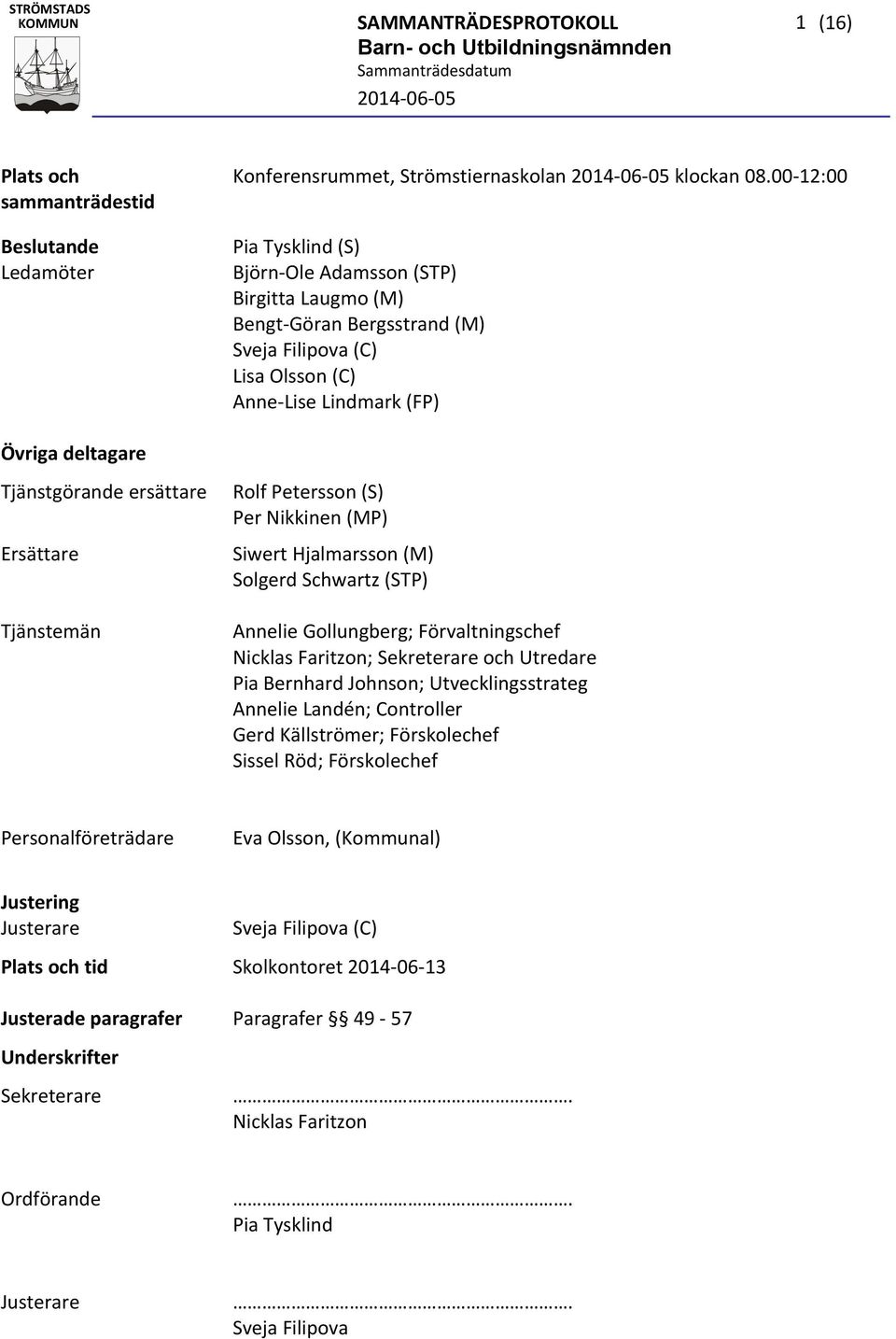 Ersättare Tjänstemän Rolf Petersson (S) Per Nikkinen (MP) Siwert Hjalmarsson (M) Solgerd Schwartz (STP) Annelie Gollungberg; Förvaltningschef Nicklas Faritzon; Sekreterare och Utredare Pia Bernhard