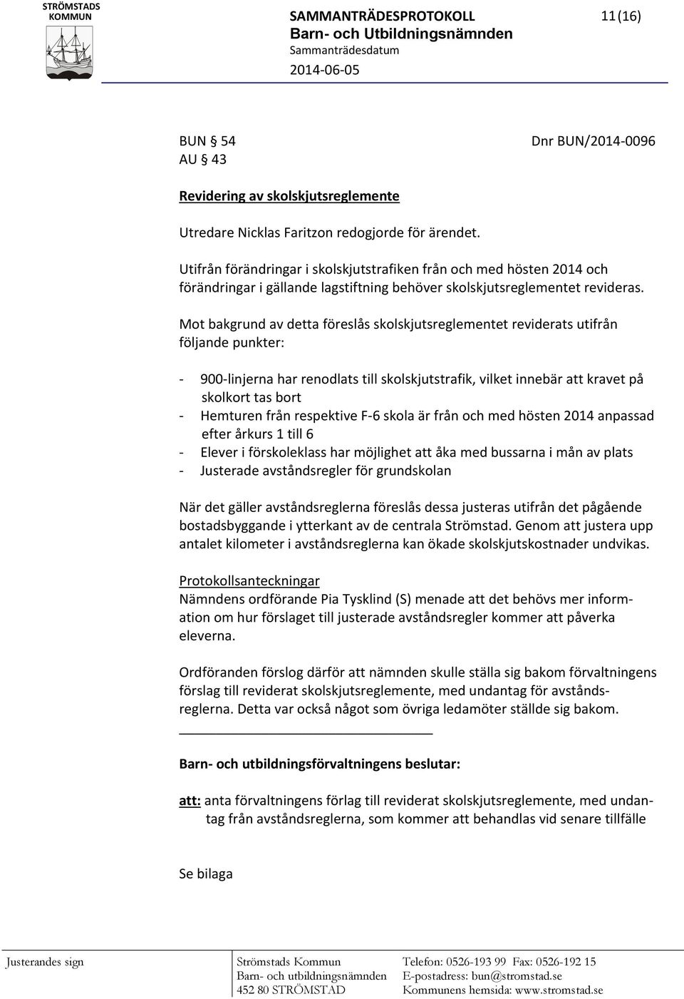 Mot bakgrund av detta föreslås skolskjutsreglementet reviderats utifrån följande punkter: 900 linjerna har renodlats till skolskjutstrafik, vilket innebär att kravet på skolkort tas bort Hemturen
