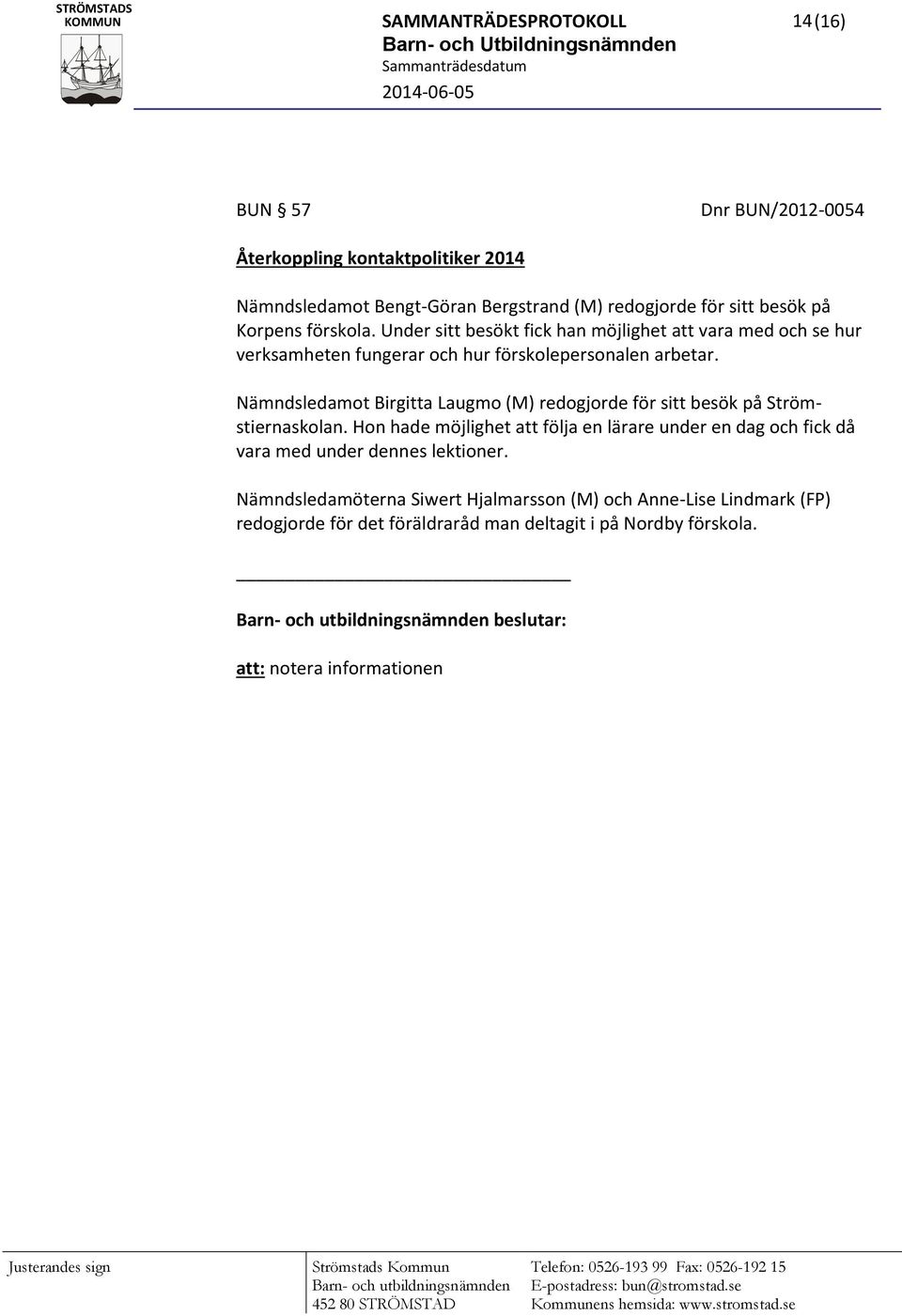 Nämndsledamot Birgitta Laugmo (M) redogjorde för sitt besök på Strömstiernaskolan.
