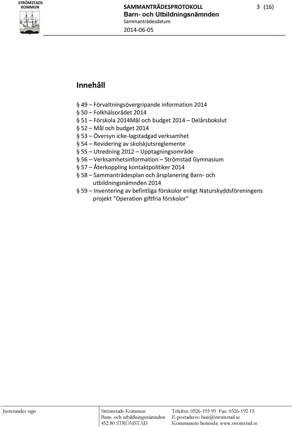 Upptagningsområde 56 Verksamhetsinformation Strömstad Gymnasium 57 Återkoppling kontaktpolitiker 2014 58 Sammanträdesplan och