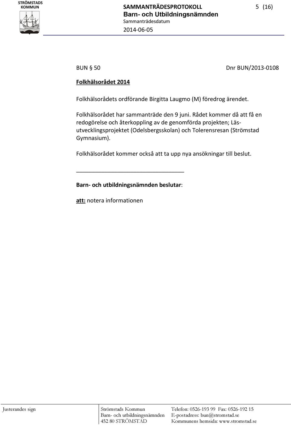 Rådet kommer då att få en redogörelse och återkoppling av de genomförda projekten; Läsutvecklingsprojektet