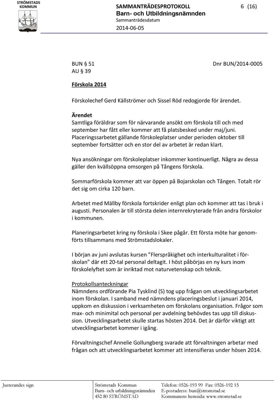 Placeringssarbetet gällande förskoleplatser under perioden oktober till september fortsätter och en stor del av arbetet är redan klart. Nya ansökningar om förskoleplatser inkommer kontinuerligt.