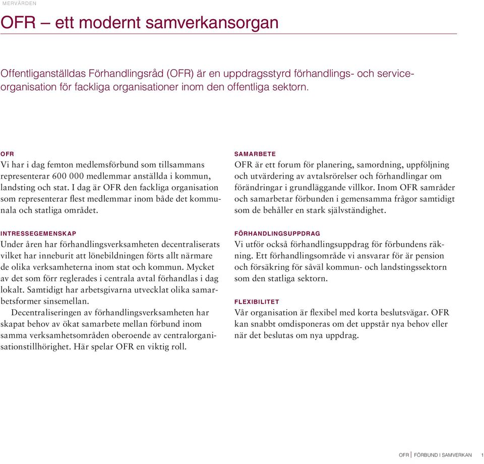 I dag är OFR den fackliga organisation som representerar flest medlemmar inom både det kommunala och statliga området.