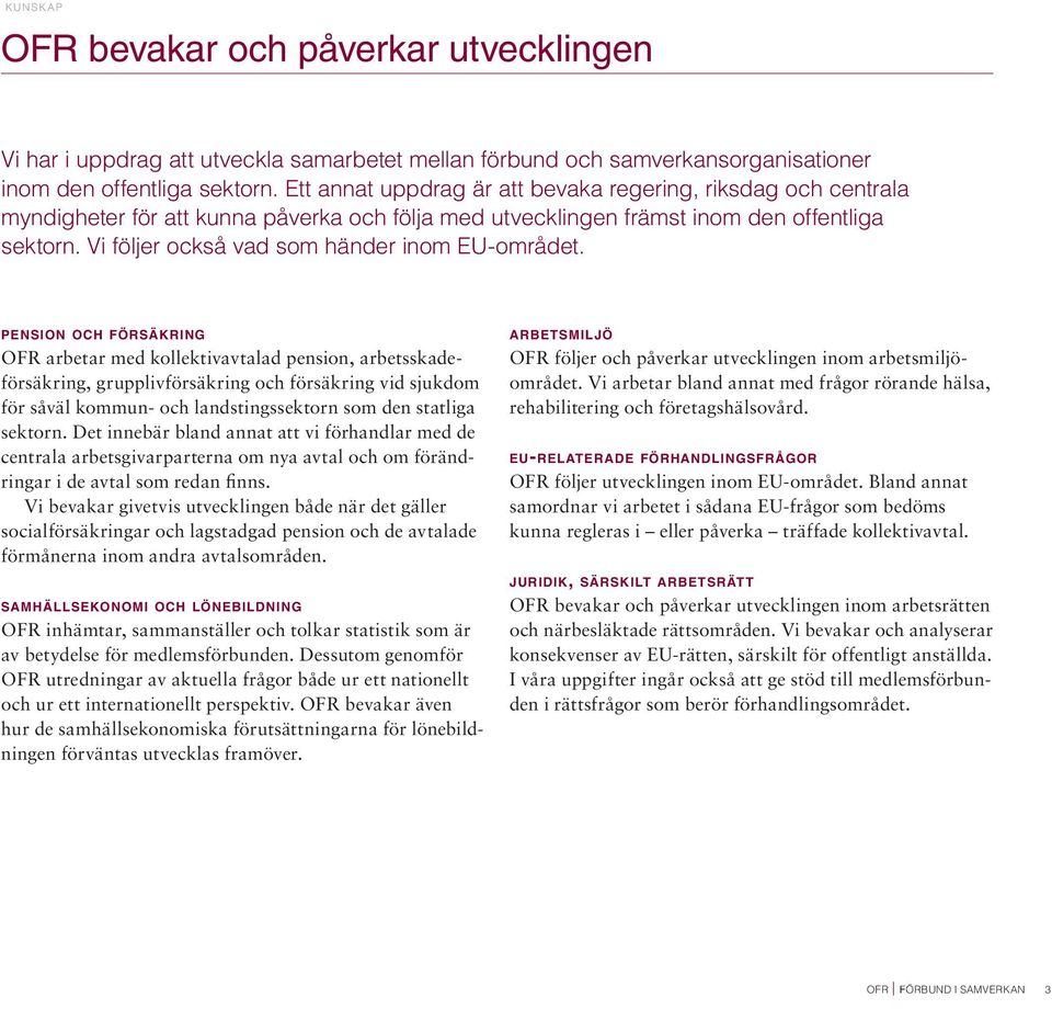 Vi följer också vad som händer inom EU-området.