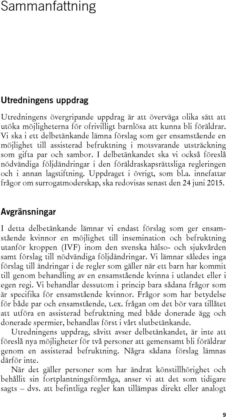 I delbetänkandet ska vi också föreslå nödvändiga följdändringar i den föräldraskapsrättsliga regleringen och i annan lagstiftning. Uppdraget i övrigt, som bl.a. innefattar frågor om surrogatmoderskap, ska redovisas senast den 24 juni 2015.