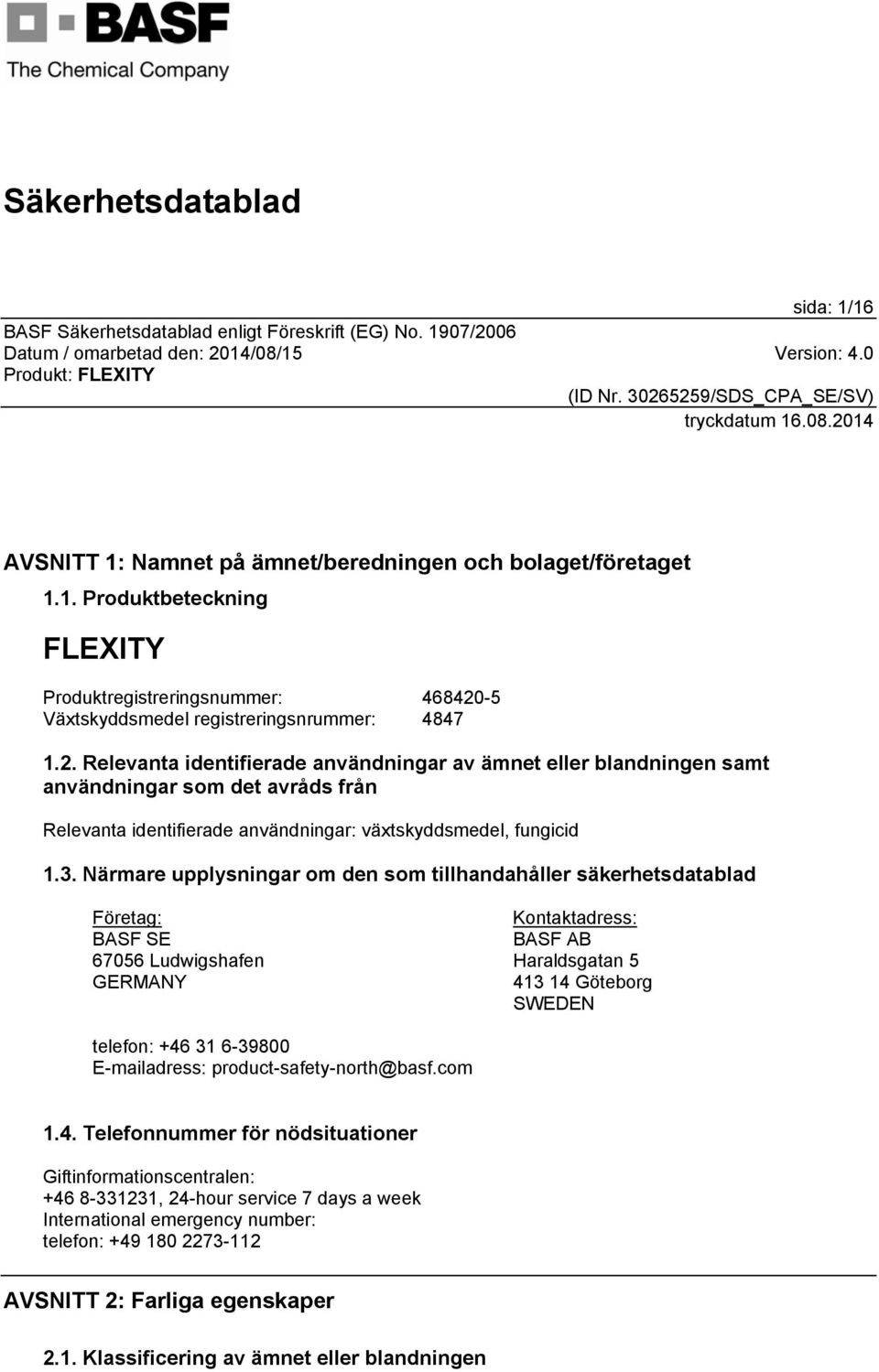 Närmare upplysningar om den som tillhandahåller säkerhetsdatablad Företag: BASF SE 67056 Ludwigshafen GERMANY Kontaktadress: BASF AB Haraldsgatan 5 413 14 Göteborg SWEDEN telefon: +46 31 6-39800