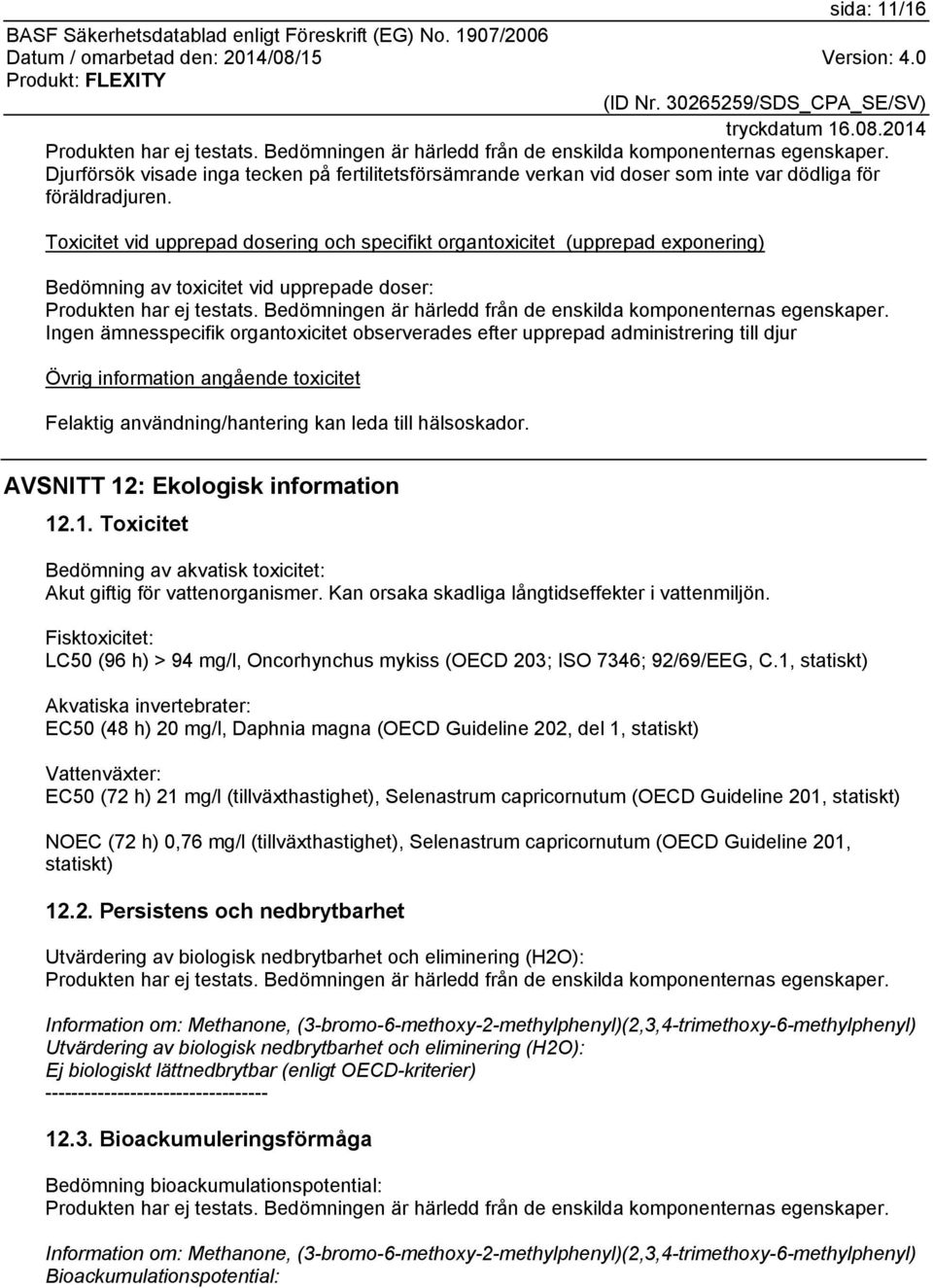 Toxicitet vid upprepad dosering och specifikt organtoxicitet (upprepad exponering) Bedömning av toxicitet vid upprepade doser: Produkten har ej testats.