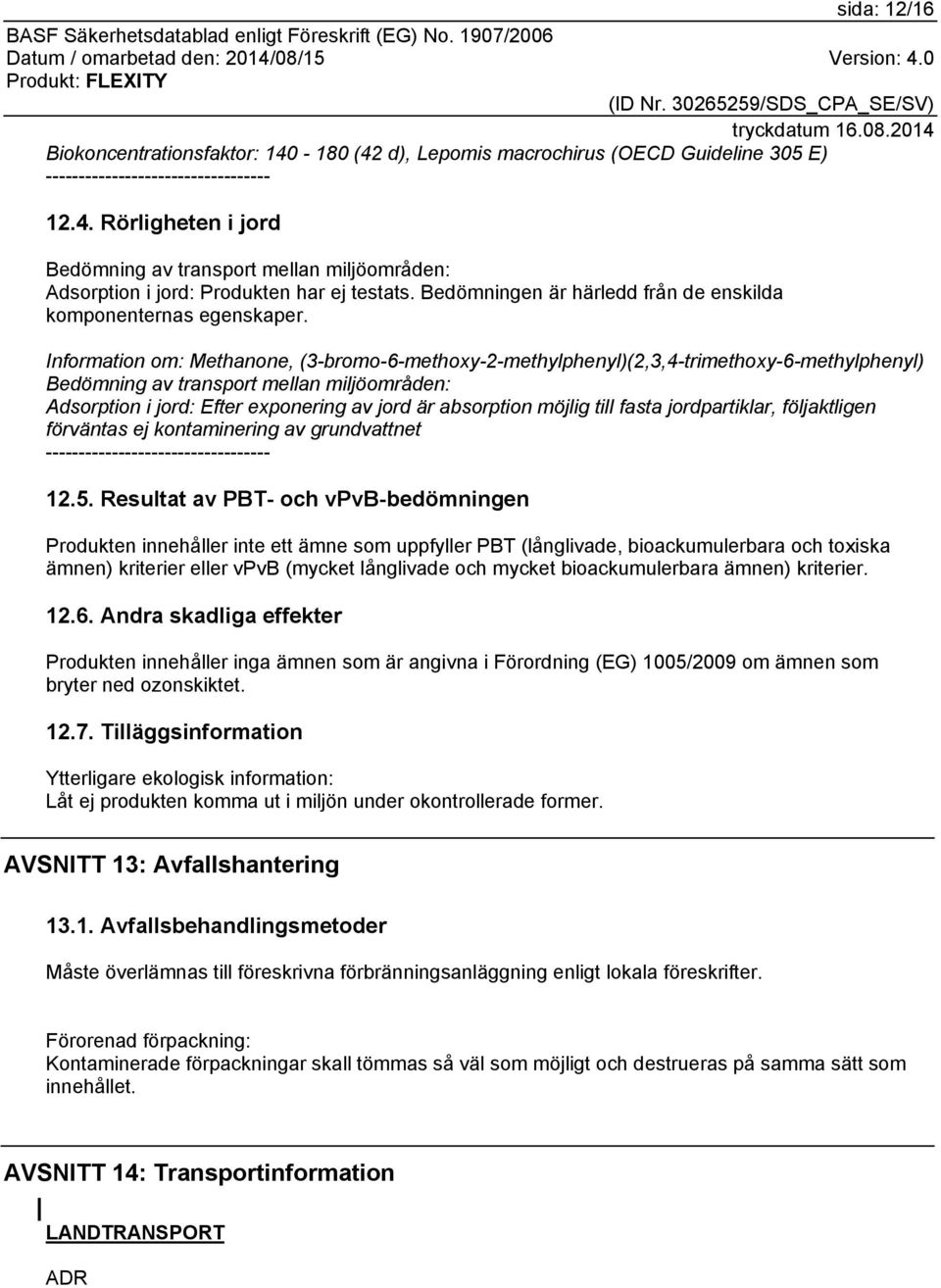 Information om: Methanone, (3-bromo-6-methoxy-2-methylphenyl)(2,3,4-trimethoxy-6-methylphenyl) Bedömning av transport mellan miljöområden: Adsorption i jord: Efter exponering av jord är absorption