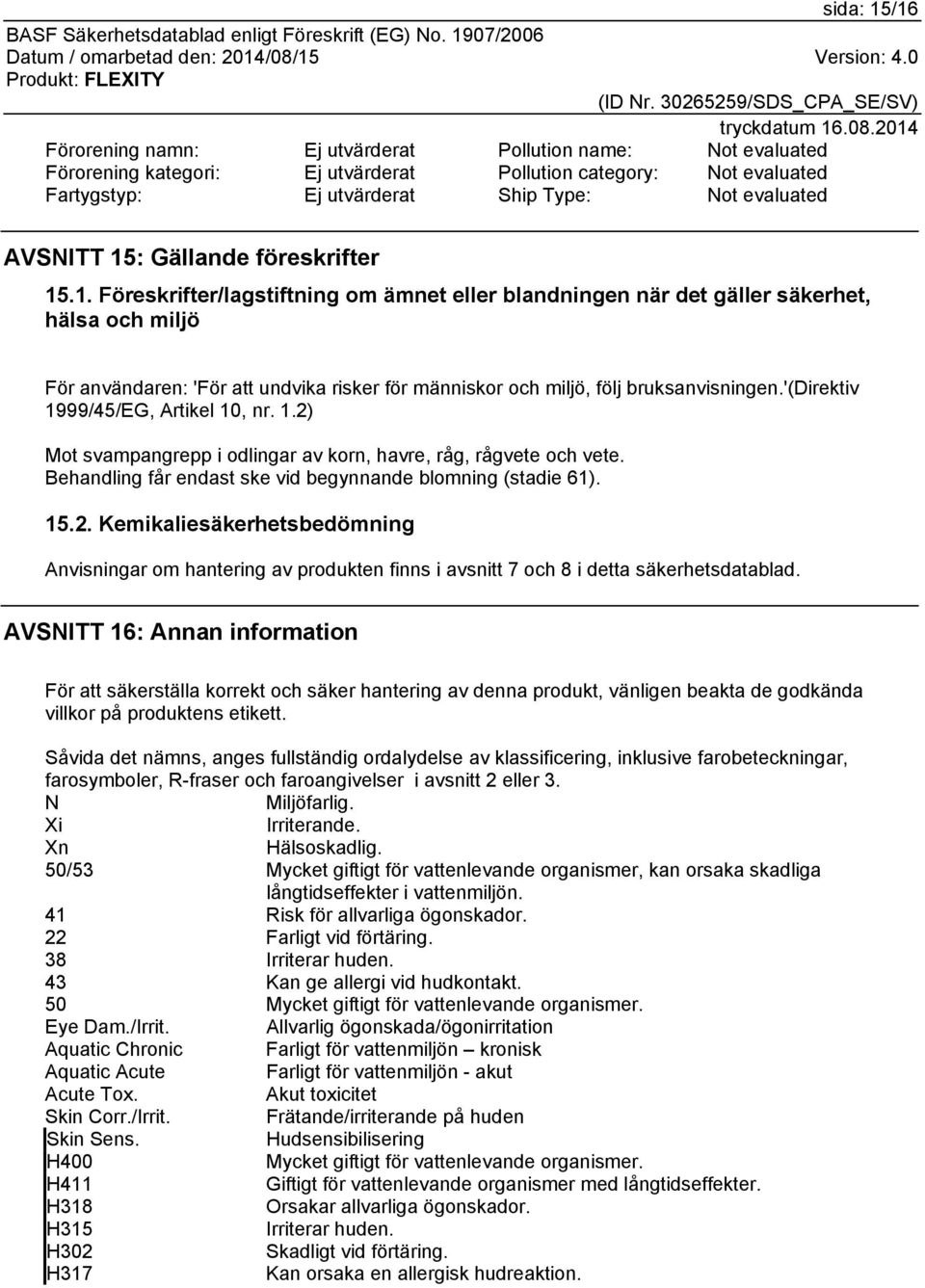 '(direktiv 1999/45/EG, Artikel 10, nr. 1.2) Mot svampangrepp i odlingar av korn, havre, råg, rågvete och vete. Behandling får endast ske vid begynnande blomning (stadie 61). 15.2. Kemikaliesäkerhetsbedömning Anvisningar om hantering av produkten finns i avsnitt 7 och 8 i detta säkerhetsdatablad.