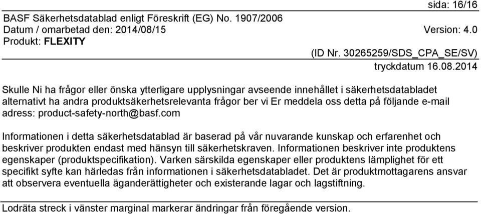 com Informationen i detta säkerhetsdatablad är baserad på vår nuvarande kunskap och erfarenhet och beskriver produkten endast med hänsyn till säkerhetskraven.