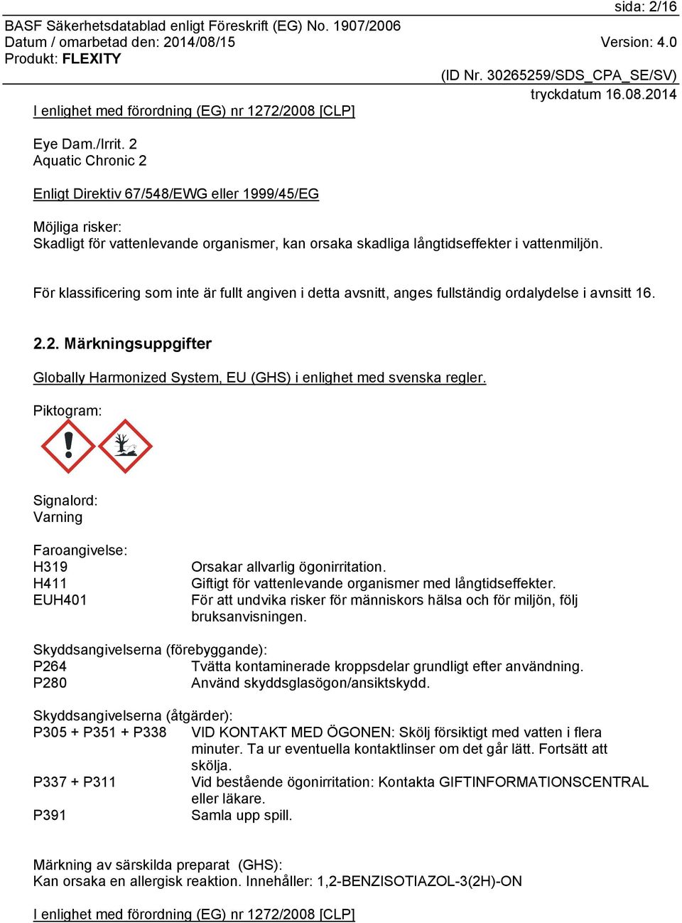 För klassificering som inte är fullt angiven i detta avsnitt, anges fullständig ordalydelse i avnsitt 16. 2.2. Märkningsuppgifter Globally Harmonized System, EU (GHS) i enlighet med svenska regler.